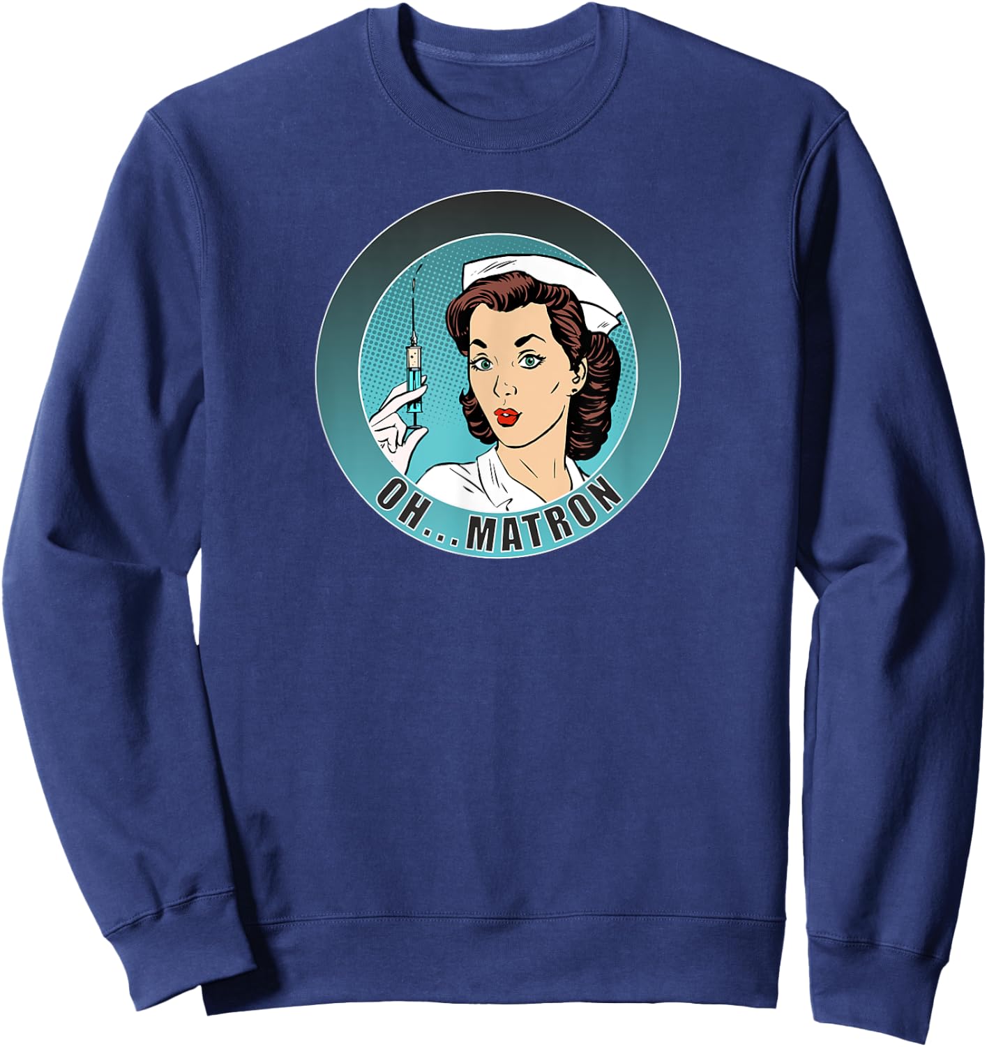 Oh...Matron! /Nurse/ Medical/ Fun Sweatshirt - Sweatshirt | Navy