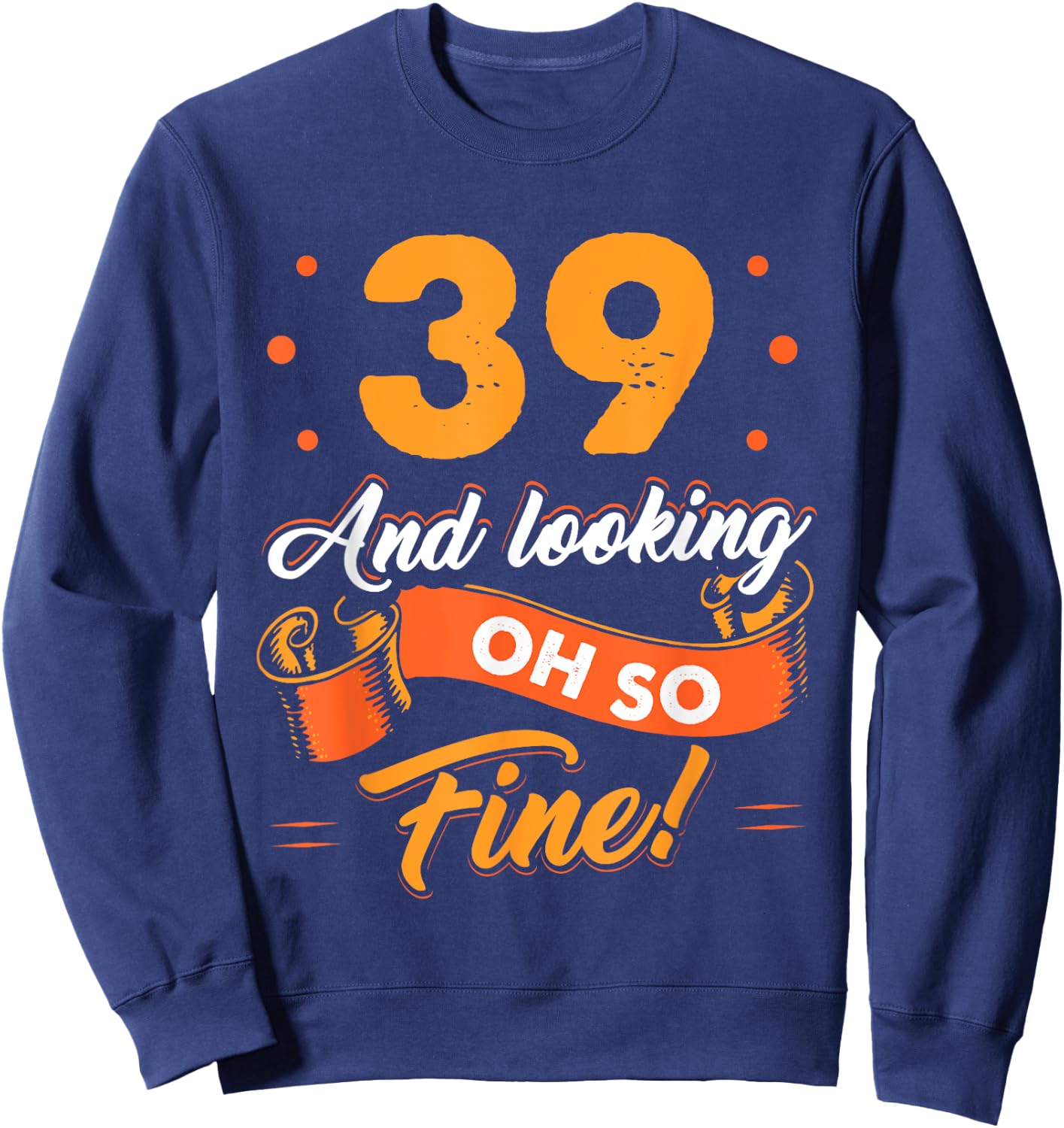 Funny 39th Birthday Shirt Fine Looking 39 Years Old Sweatshirt - Sweatshirt | Navy