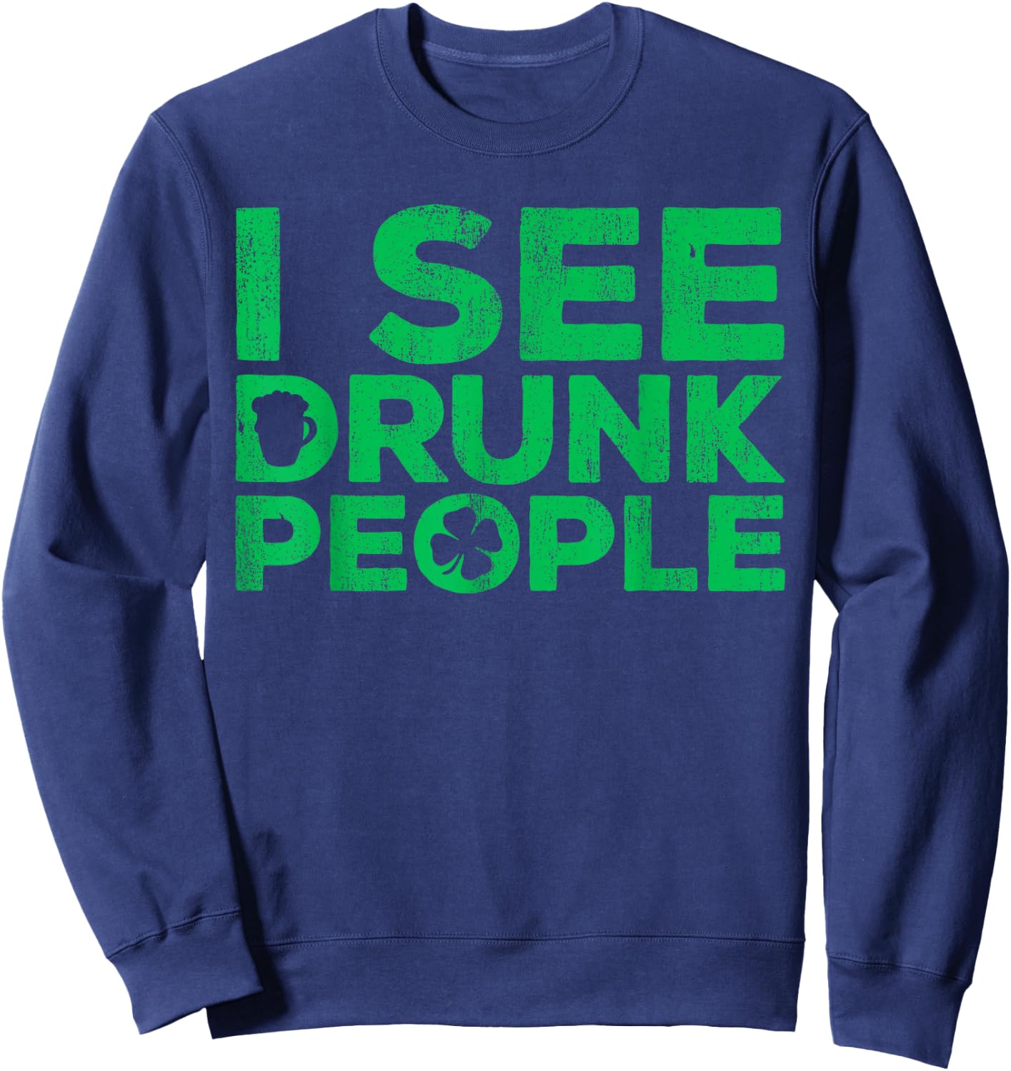 I See Drunk People Shirt Irish Men Wome St Patricks Day Sweatshirt - Sweatshirt | Navy