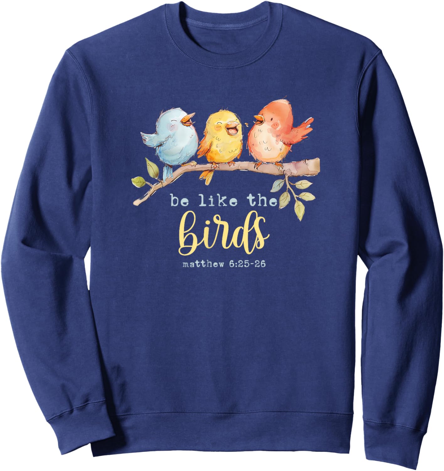 Be Like The Birds Matthew 6:25-26 Bird Lover Christian Bible Sweatshirt - Sweatshirt | Navy