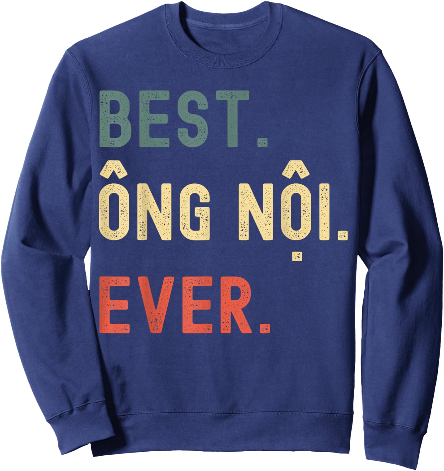 Vietnamese Grandpa Gifts Designs - Best Ong Noi Ever Sweatshirt - Sweatshirt | Navy