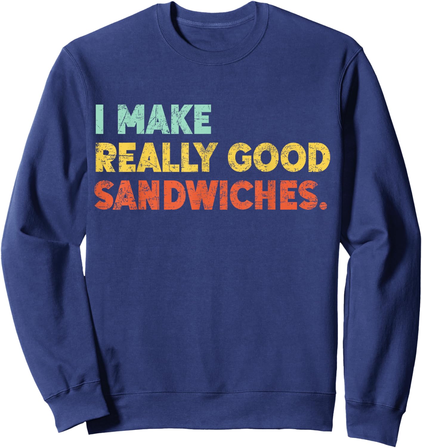 I Make Really Good Sandwiches Food Love Funny Lover Sweatshirt - Sweatshirt | Navy