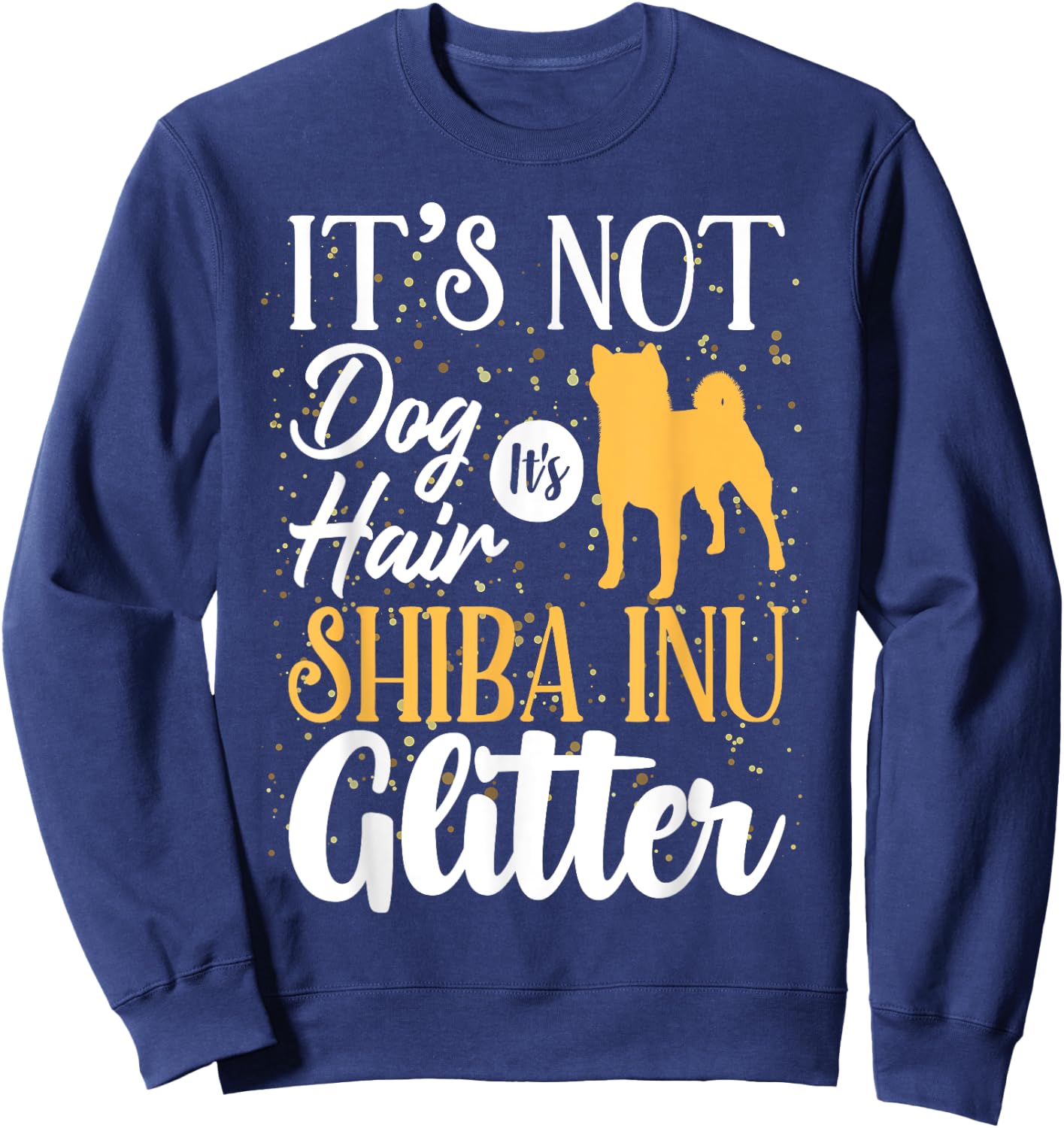 It's Not Dog Hair It's Shiba Inu Glitter | Funny Sweatshirt - Sweatshirt | Navy