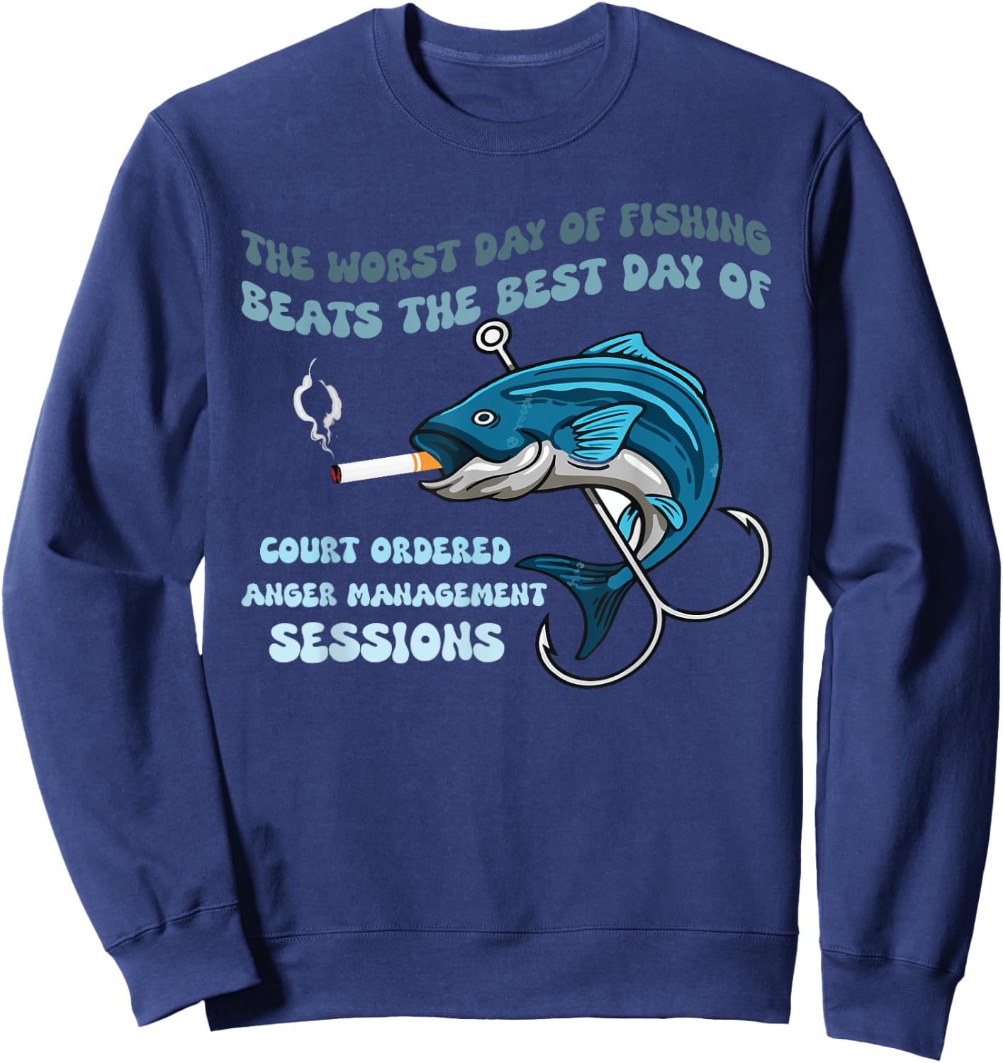 The Worst Day of Fishing Beats The Best Day of Court Ordered Sweatshirt - Sweatshirt | Navy