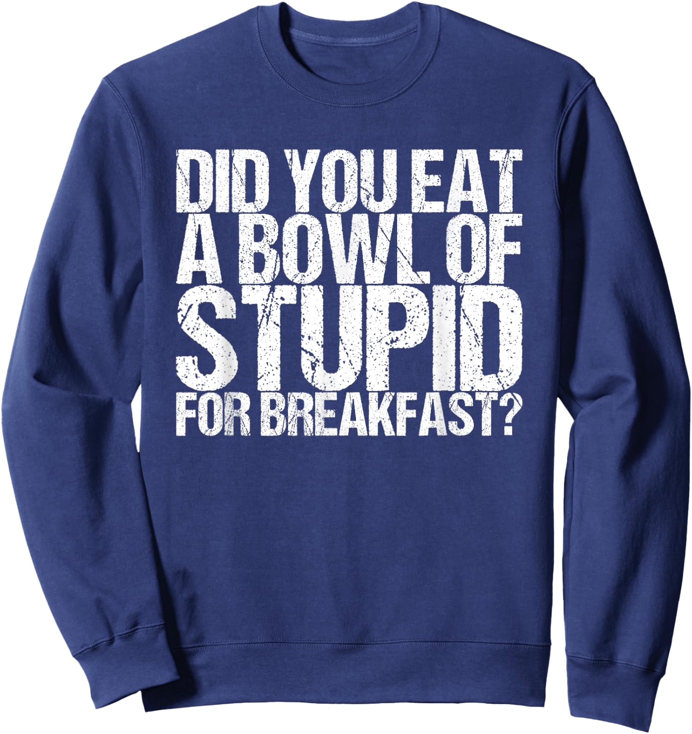Have you eaten a bowl stupid for breakfast Sweatshirt - Sweatshirt | Navy