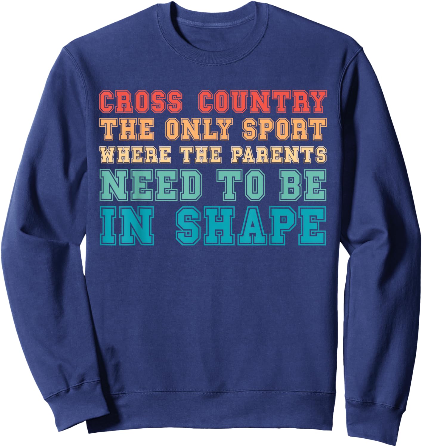 Cross Country Only Sport Where Parents Need To Be In Shape Sweatshirt - Sweatshirt | Navy