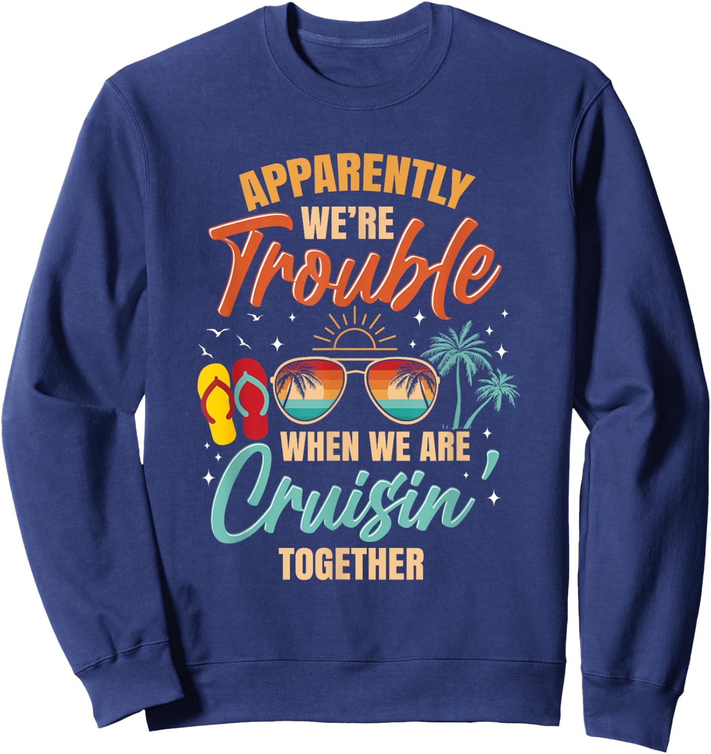 Apparently We're Trouble When We Are Cruising Together Retro Sweatshirt - Sweatshirt | Navy