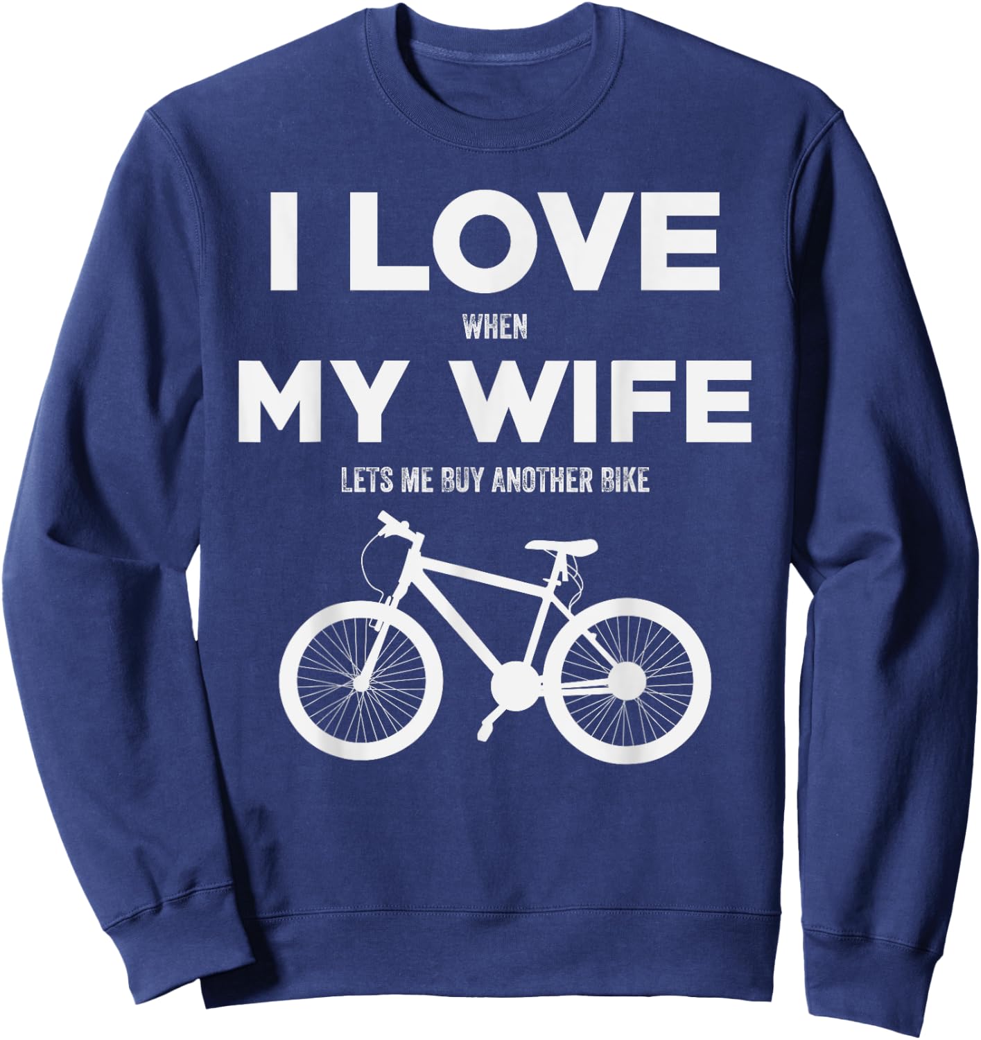 I Love When My Wife lets me buy another bike Sweatshirt - Sweatshirt | Navy