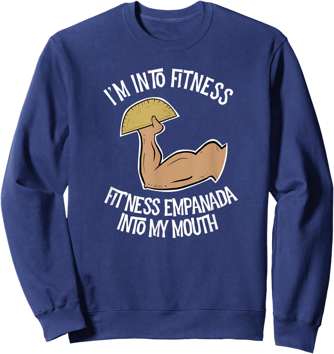 I'm into Fitness Empanada into My Mouth Funny Empanada Sweatshirt - Sweatshirt | Navy
