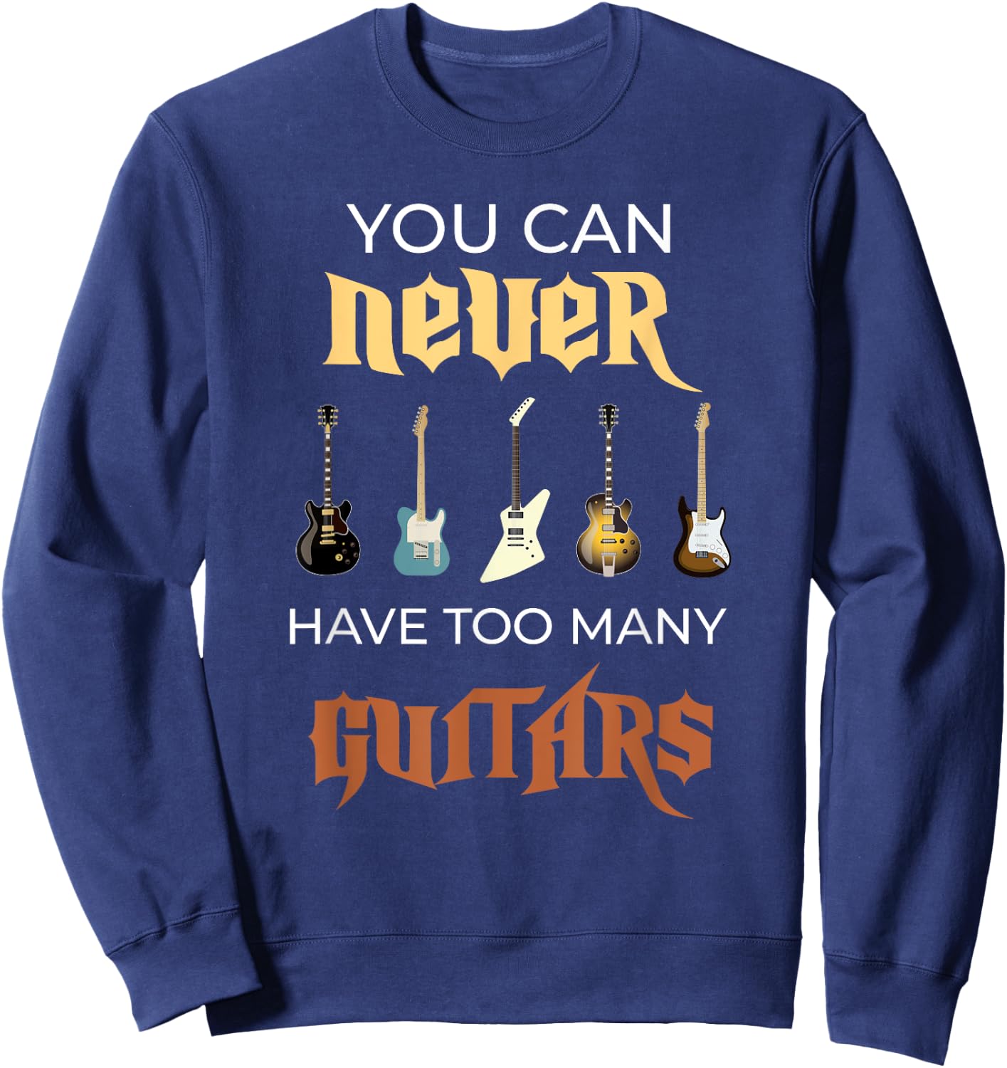 You Can Never Have Too Many Guitars Funny Guitar Gift Ideas Sweatshirt - Sweatshirt | Navy