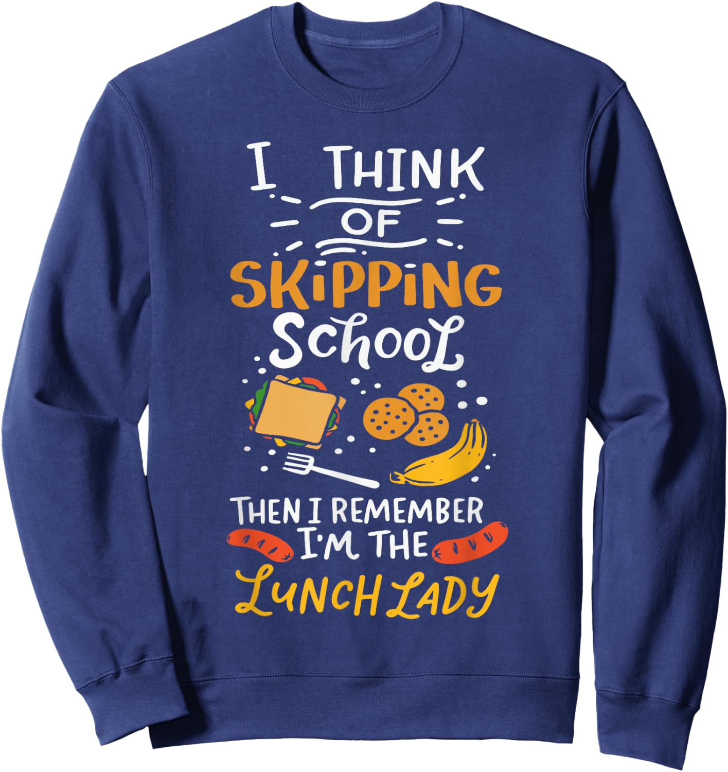I Think Of Skipping School Cafeteria Chef Funny Lunch Lady Sweatshirt - Sweatshirt | Navy