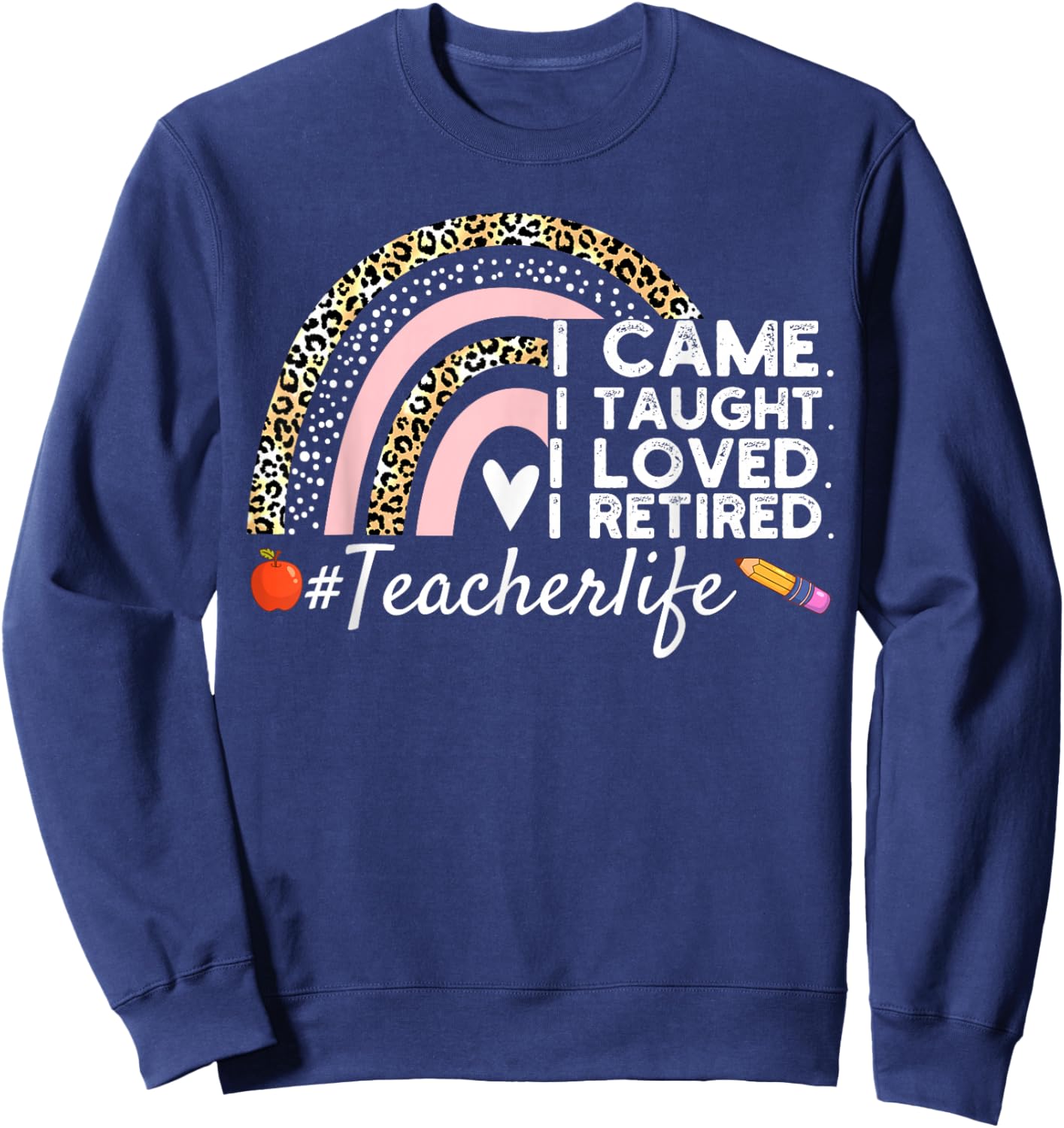 I Came I Taught I Loved I Retired Funny Teacher Sweatshirt - Sweatshirt | Navy