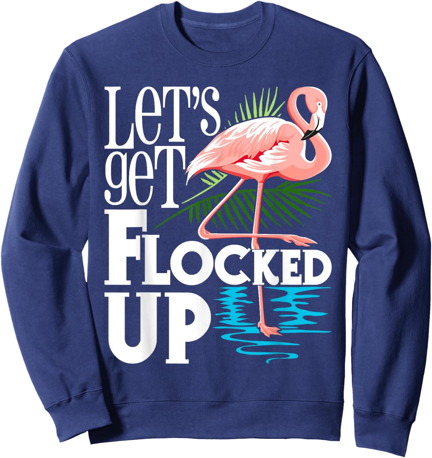 Let's Get Flocked Up - Funny Flamingo Lover Sweatshirt - Sweatshirt | Navy