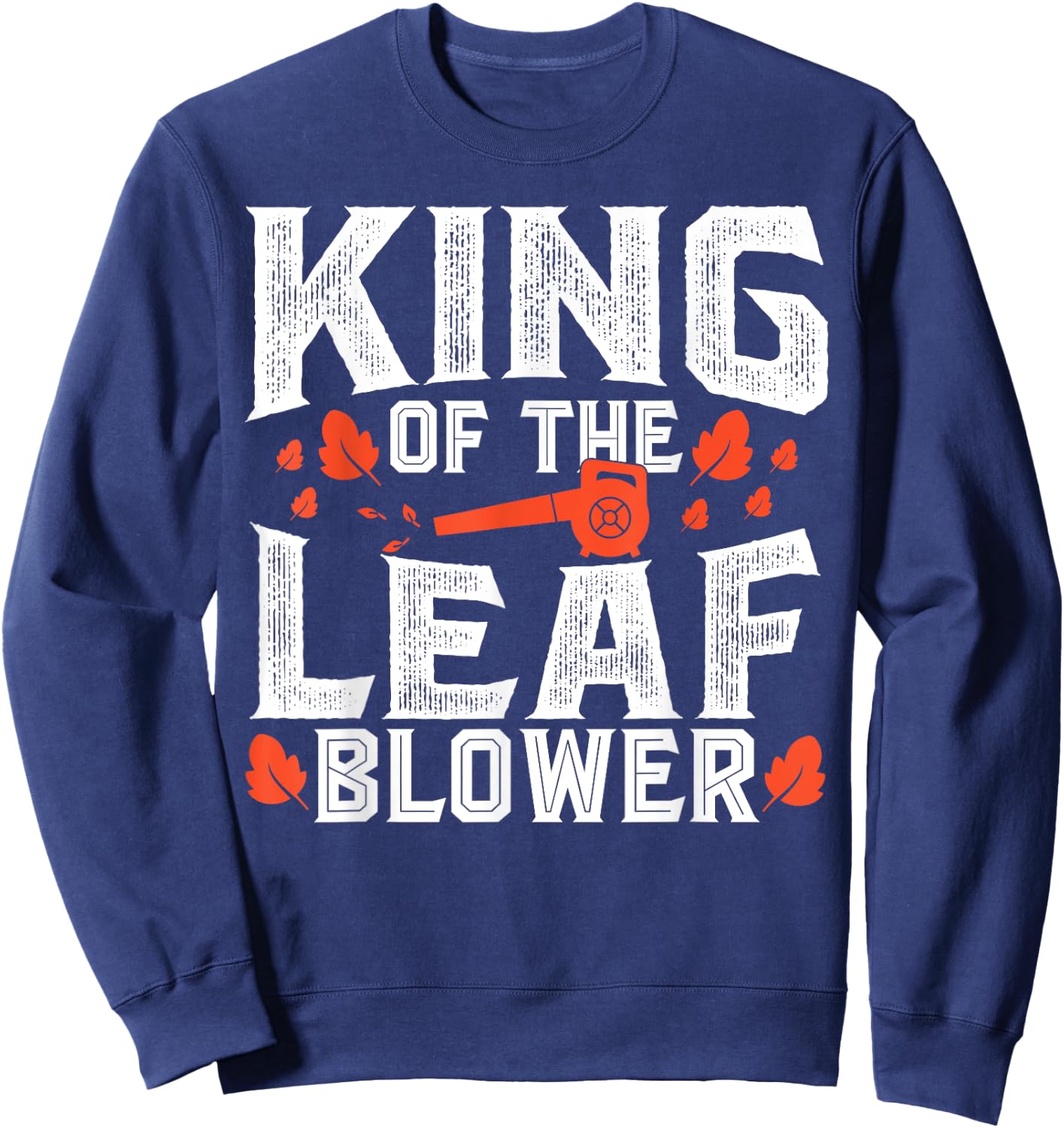 Gardening King Of The Leaf Blower Funny Leaf Sweatshirt - Sweatshirt | Navy