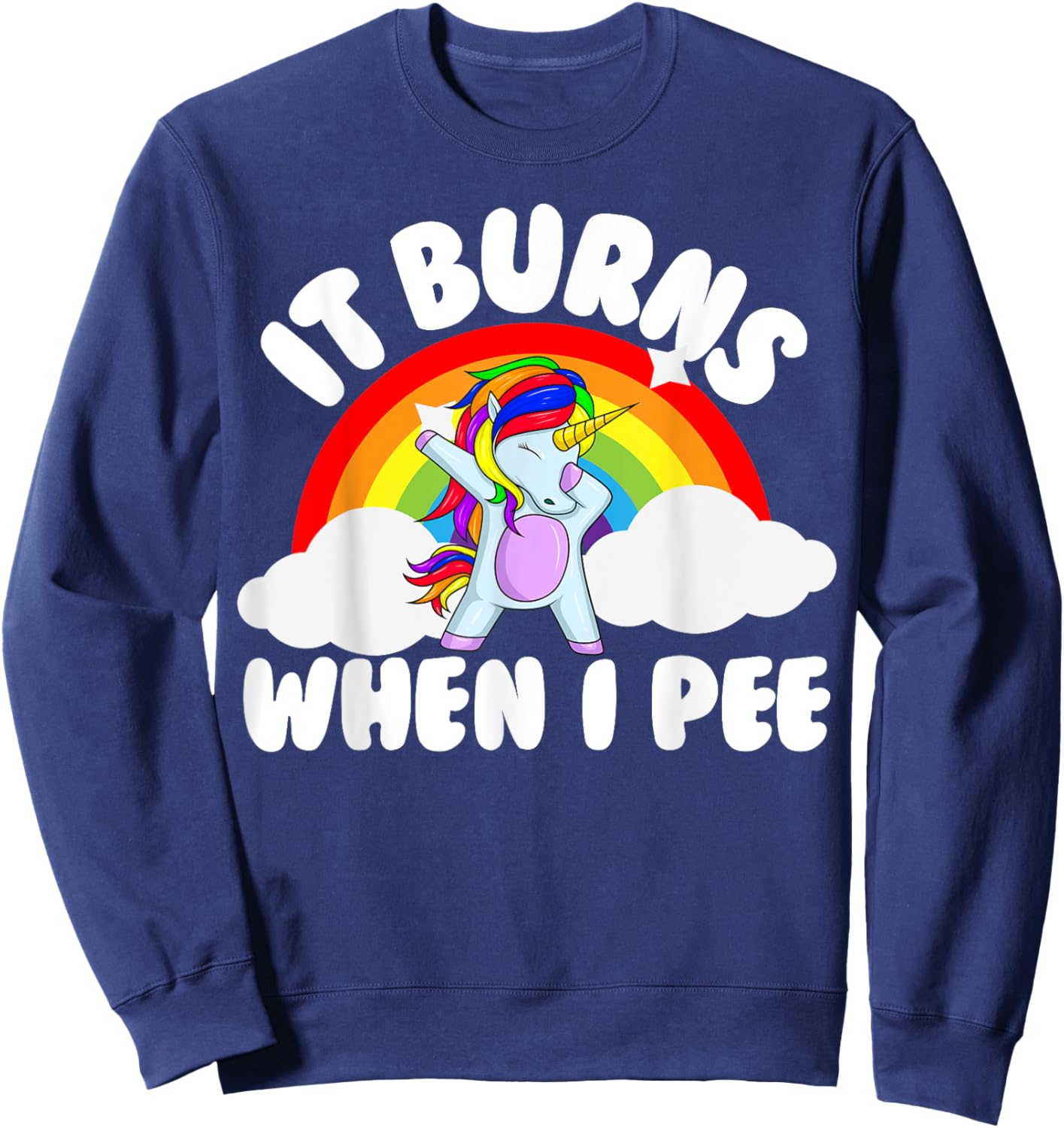 It Burns When I Pee Funny Sarcastic Raunchy Embarrassing Sweatshirt - Sweatshirt | Navy