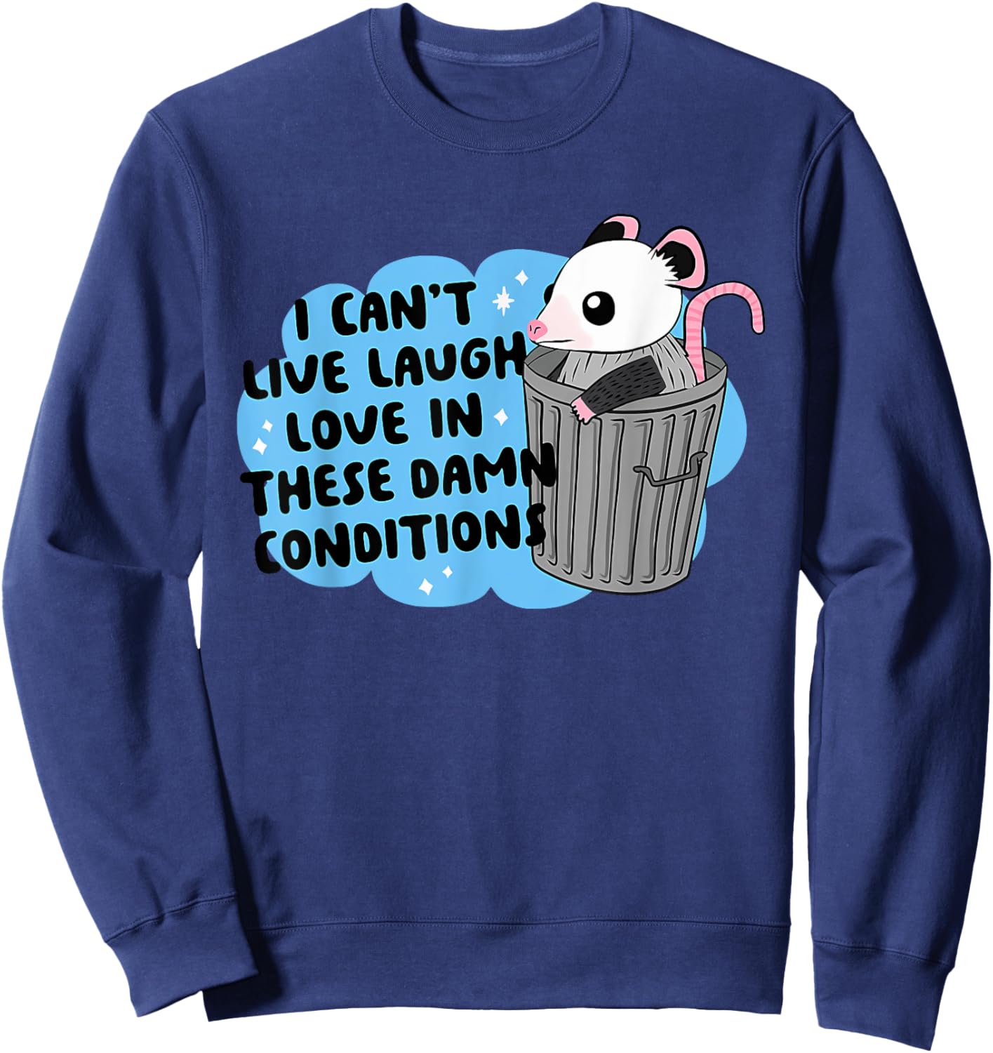 I CAN'T LIVE LAUGH LOVE IN THESE DAMN CONDITION Funny design Sweatshirt - Sweatshirt | Navy