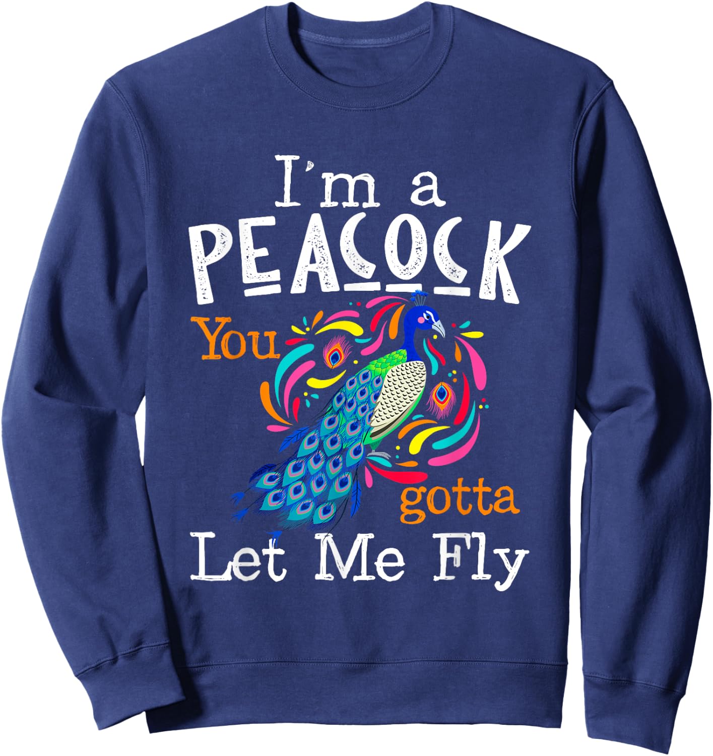 I'm A Peacock You Gotta Let Me Fly Sweatshirt - Sweatshirt | Navy