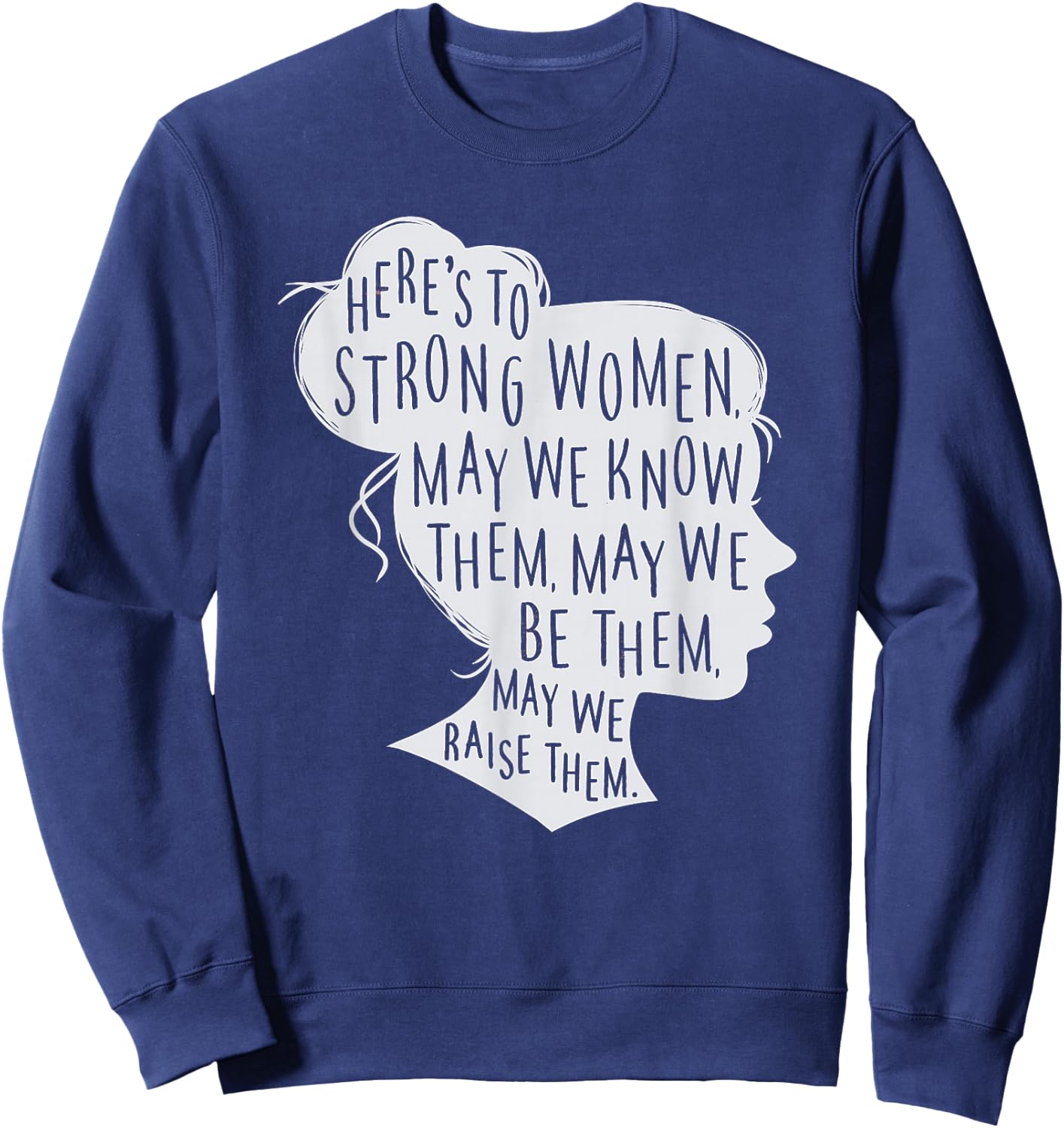 Here's to Strong Women, May We Know Them, Female Silhouette Sweatshirt - Sweatshirt | Navy