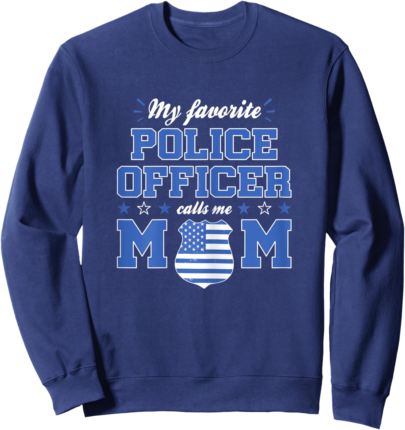 My Favorite Police Officer Calls Me Mom Funny Police Officer Sweatshirt - Sweatshirt | Navy