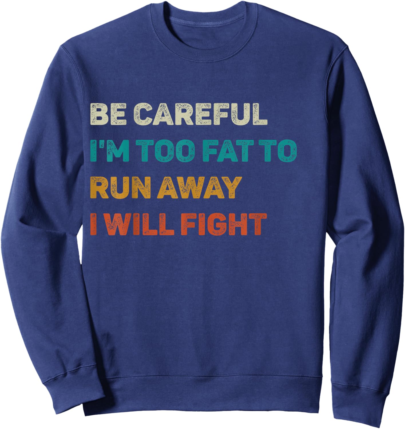 Be Careful I'm Too Fat To Run Away I Will Fight Funny Sweatshirt - Sweatshirt | Navy