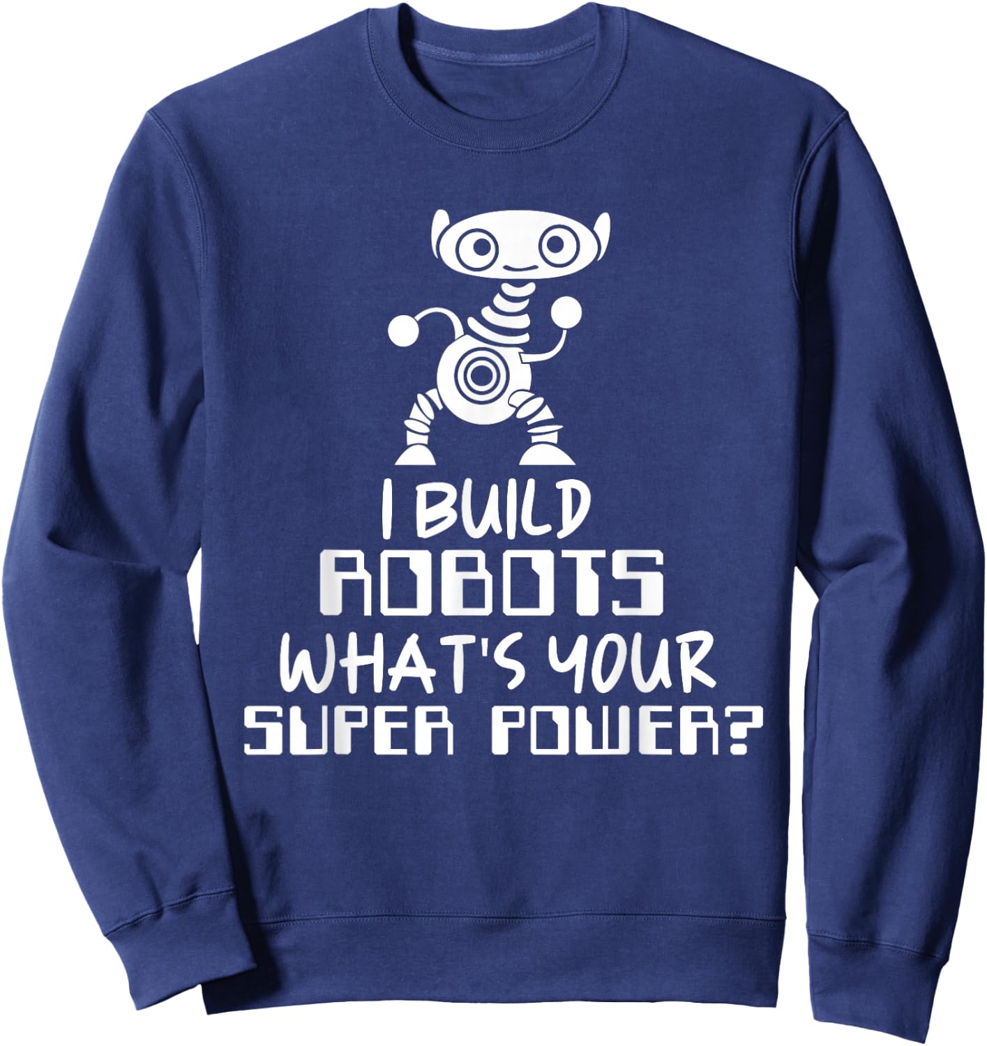 Robotics Engineer I Build Robots Sweatshirt - Sweatshirt | Navy