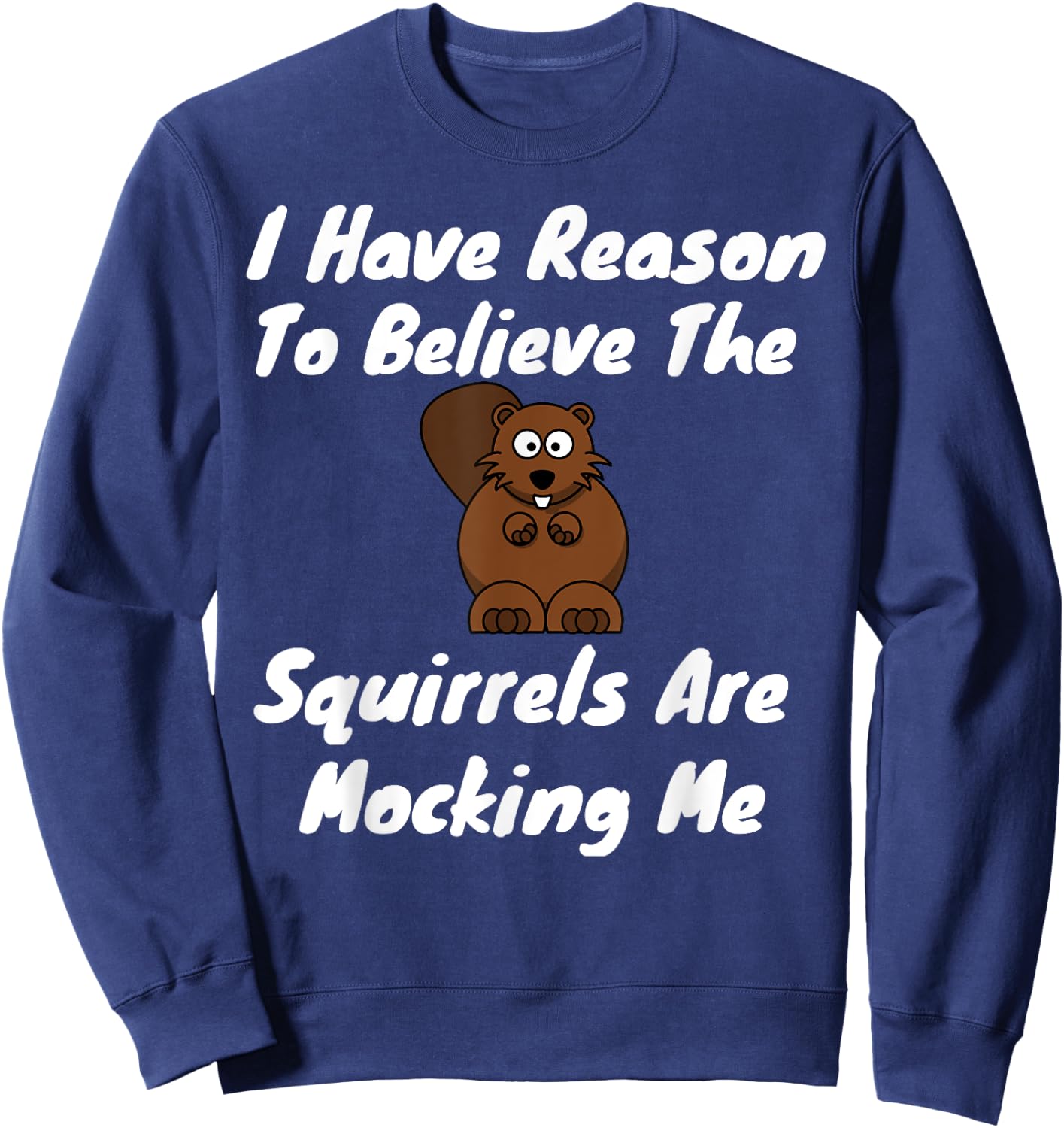I Have Reason To Believe The Squirrels Are Mocking Me Sweatshirt - Sweatshirt | Navy
