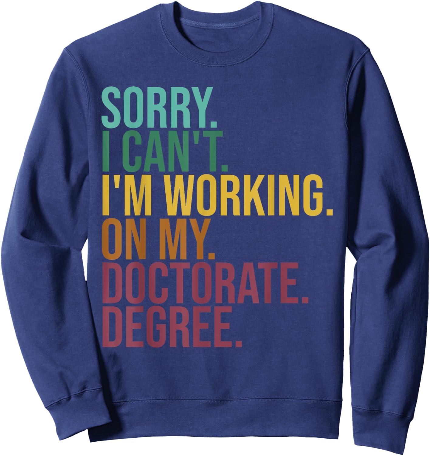 Funny Dissertation Gifts, Sorry I Can't Working On Doctorate Sweatshirt - Sweatshirt | Navy