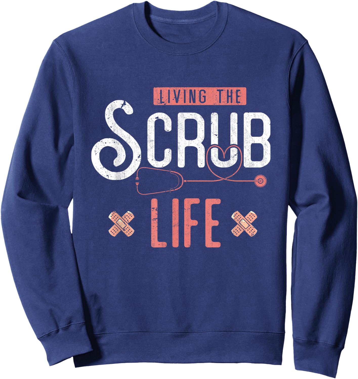Bandaids Living The Scrub Life Stethoscope Funny Nurse Sweatshirt - Sweatshirt | Navy