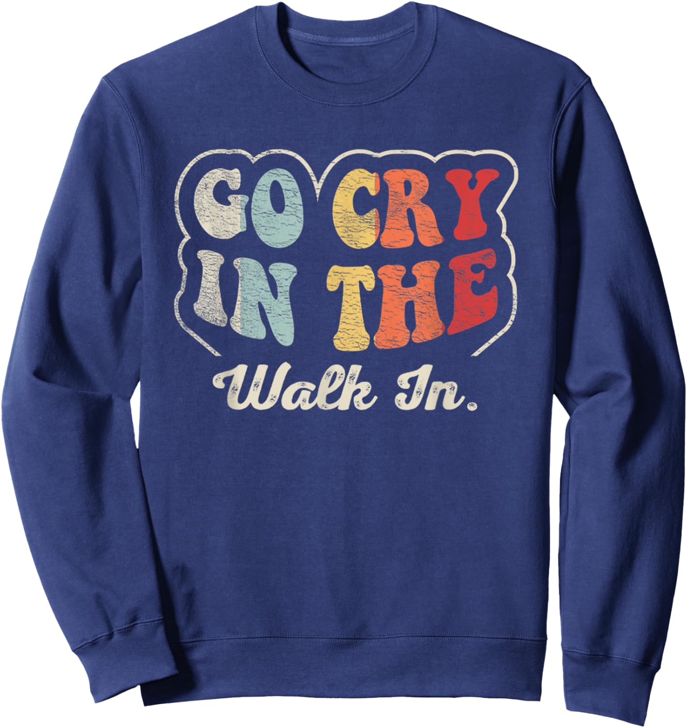 Go Cry In The Walk In Cook Pastry Chef Culinary Cooking Sweatshirt - Sweatshirt | Navy