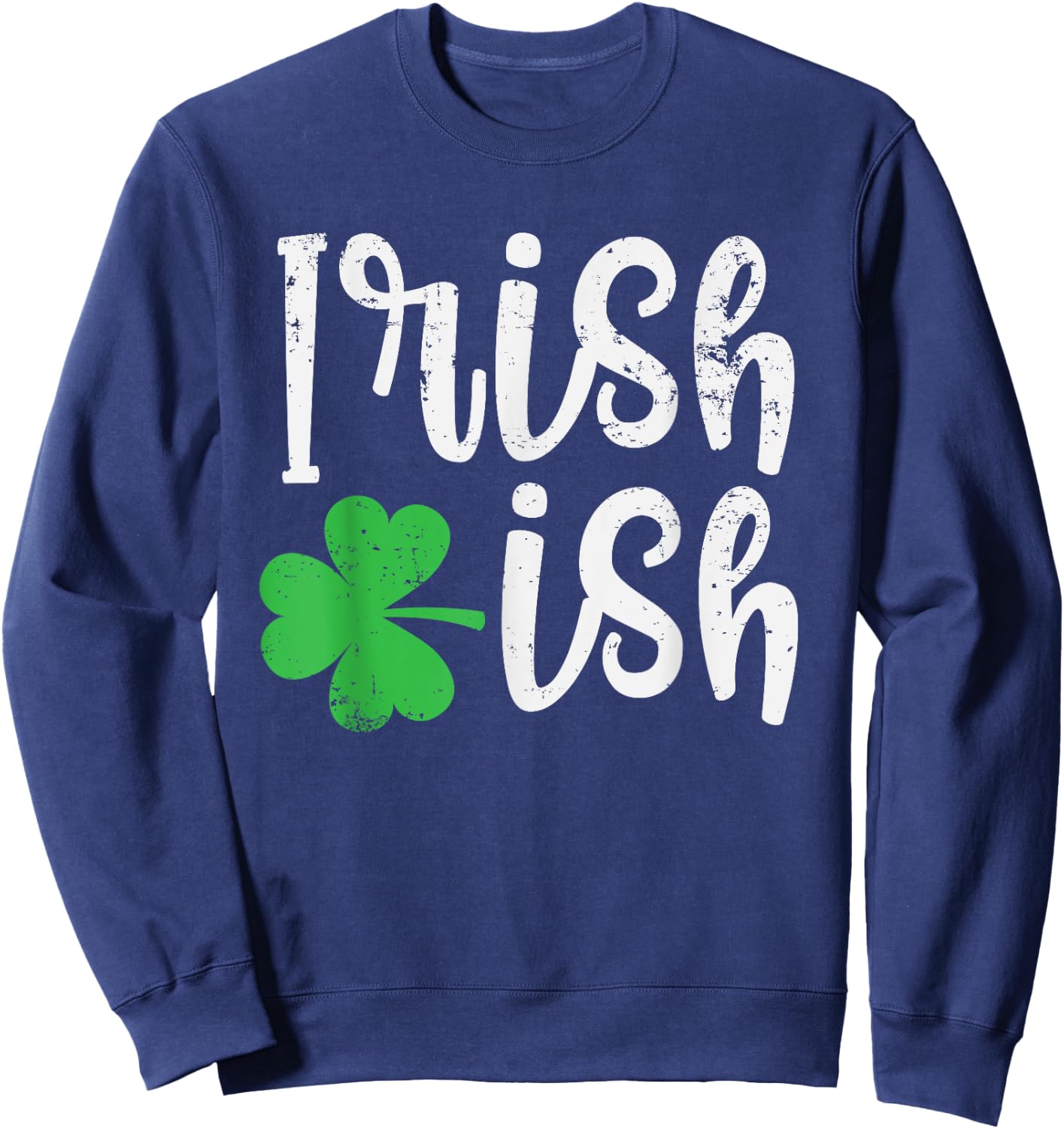 Irish-ish Cute Irish Heritage Good Luck Clover St. Patty's Sweatshirt - Sweatshirt | Navy
