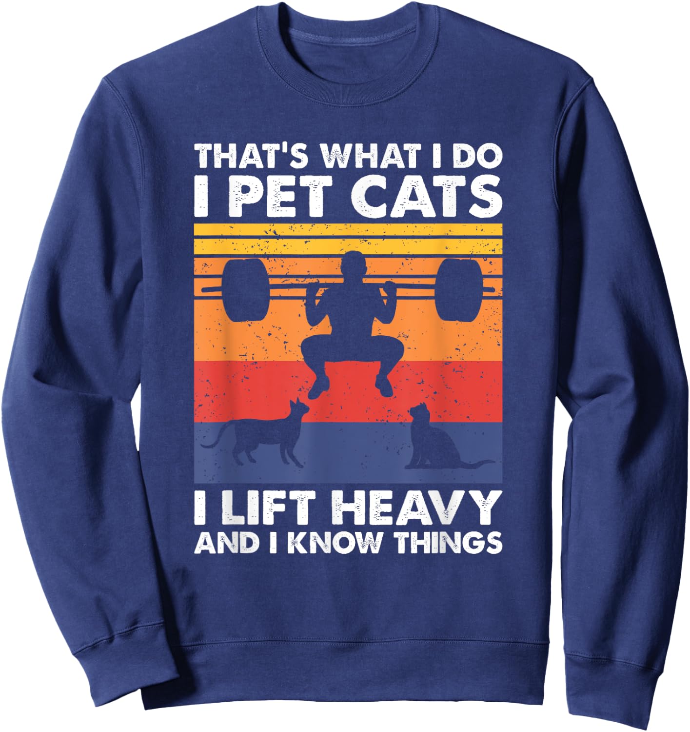 Cat Lover and Weightlifting Gift - Black I Pet Cats I Lift Heavy & I Know Things - Weightlifting Sweatshirt - Sweatshirt | Navy