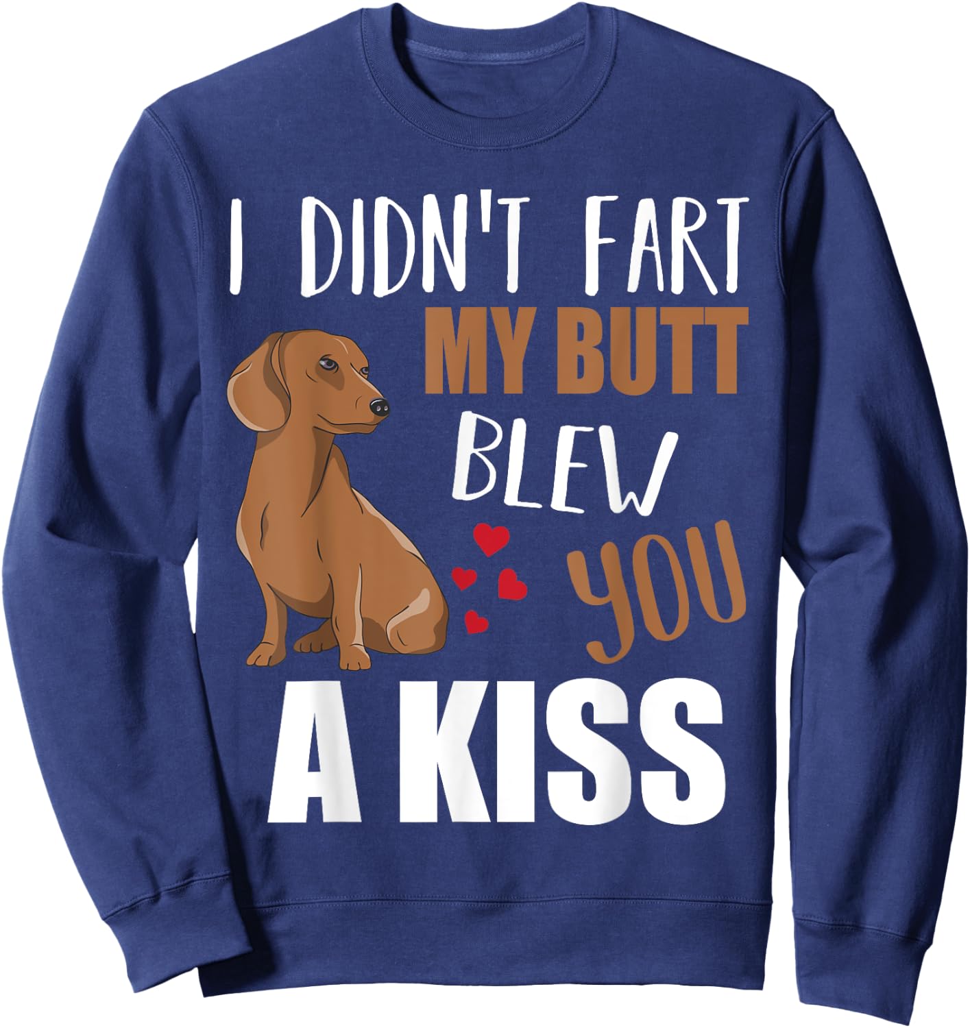 Dachshund Wiener Dog I Didn't Fart My Butt Blew You A Kiss Sweatshirt - Sweatshirt | Navy