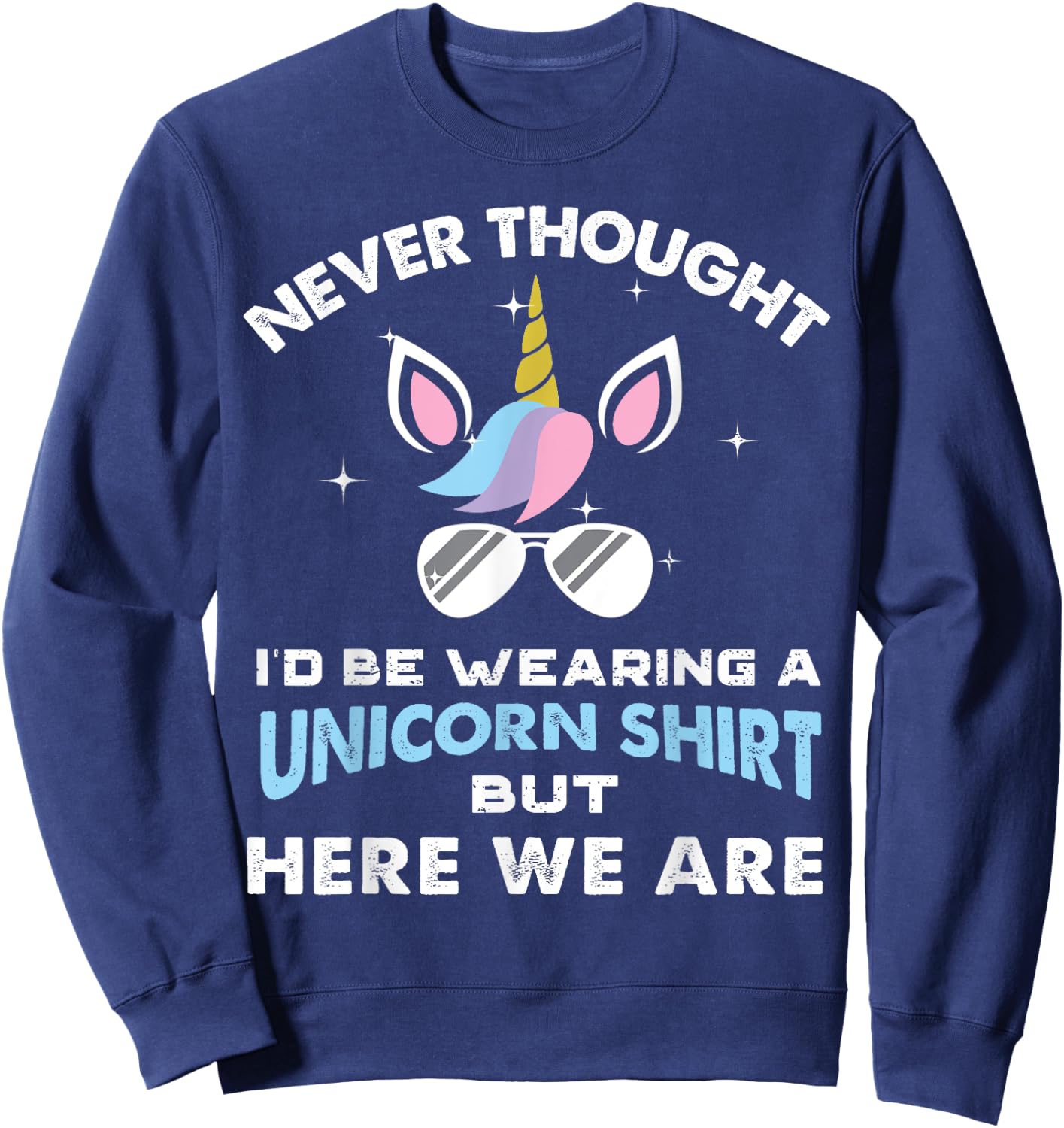 Never Thought I'd Be Wearing A Unicorn Shirt Dad Father Sweatshirt - Sweatshirt | Navy