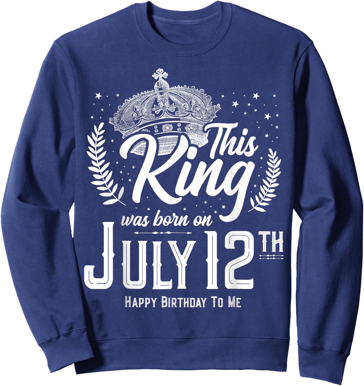 This King Was Born on July 12, Awesome July 12th Birthday Sweatshirt - Sweatshirt | Navy