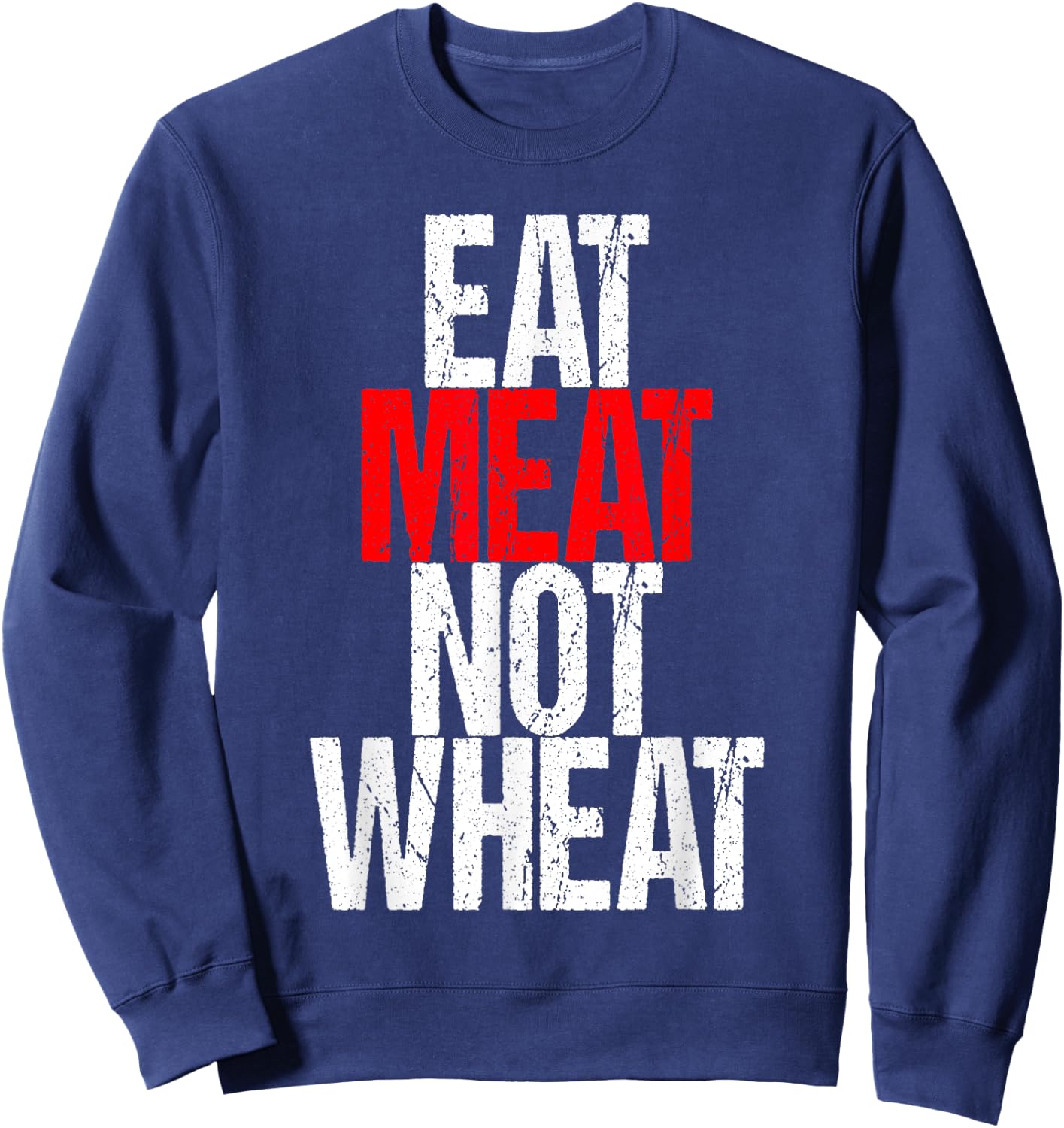 Eat Meat Not Wheat Funny Meat Eater Carnivore Sweatshirt - Sweatshirt | Navy