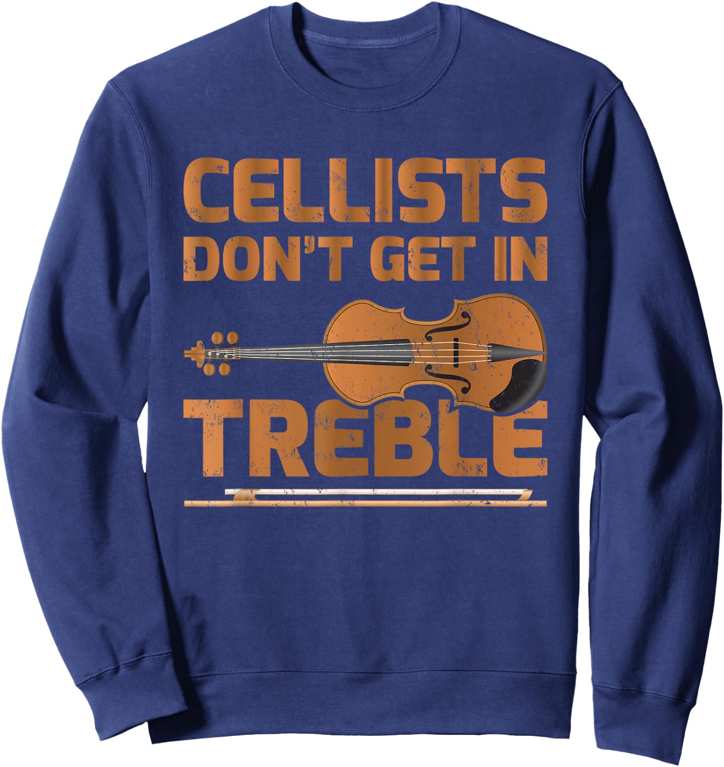 Cellists Don't Get In Treble Cello Lover Sweatshirt - Sweatshirt | Navy
