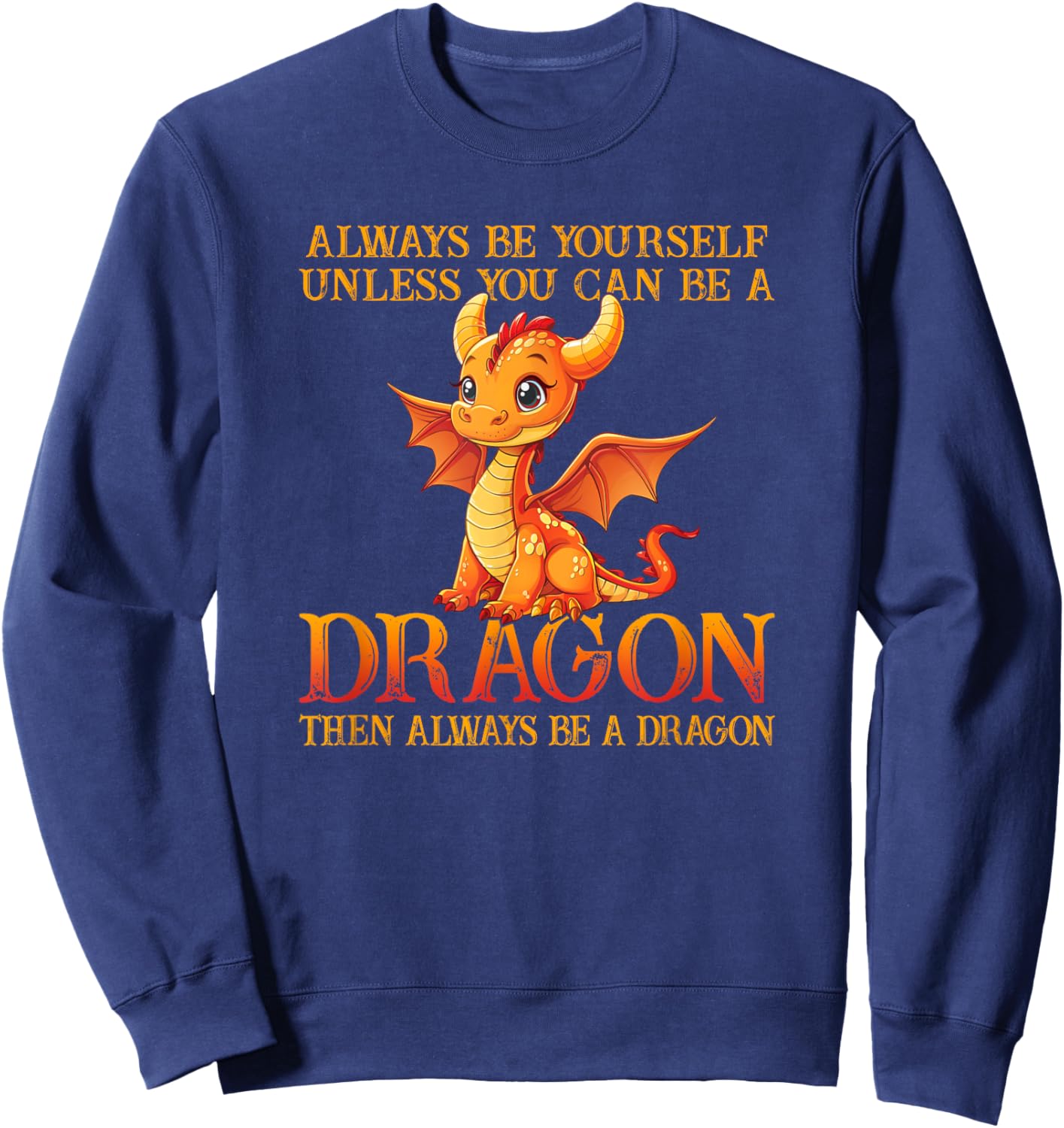 Always Be Yourself Unless You Can Be A Dragon Funny Dragon Sweatshirt - Sweatshirt | Navy