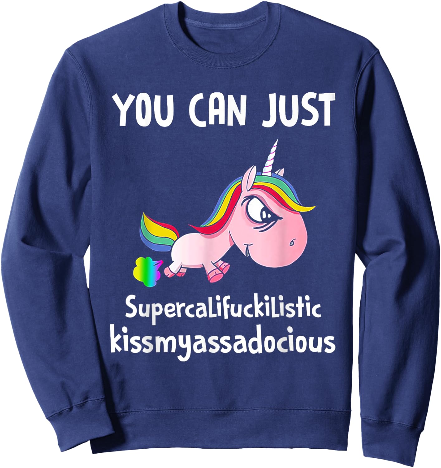 Unicorn You Can Just Supercalifuckilistic Kissmyassadocious Sweatshirt - Sweatshirt | Navy