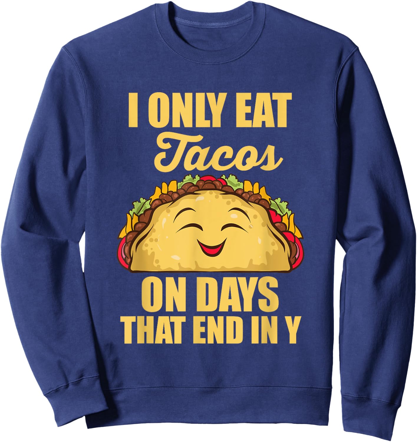 I Only Eat Tacos On Days That End In Y Tacos Mexican Food Sweatshirt - Sweatshirt | Navy