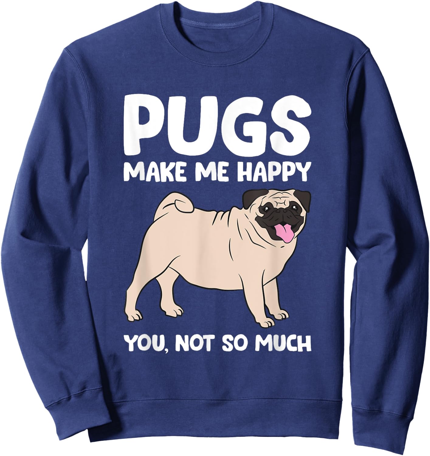 Pugs Make Me Happy You Not So Much Pug Dog Puppy Dog Men Women Girls Kids Sweatshirt - Sweatshirt | Navy