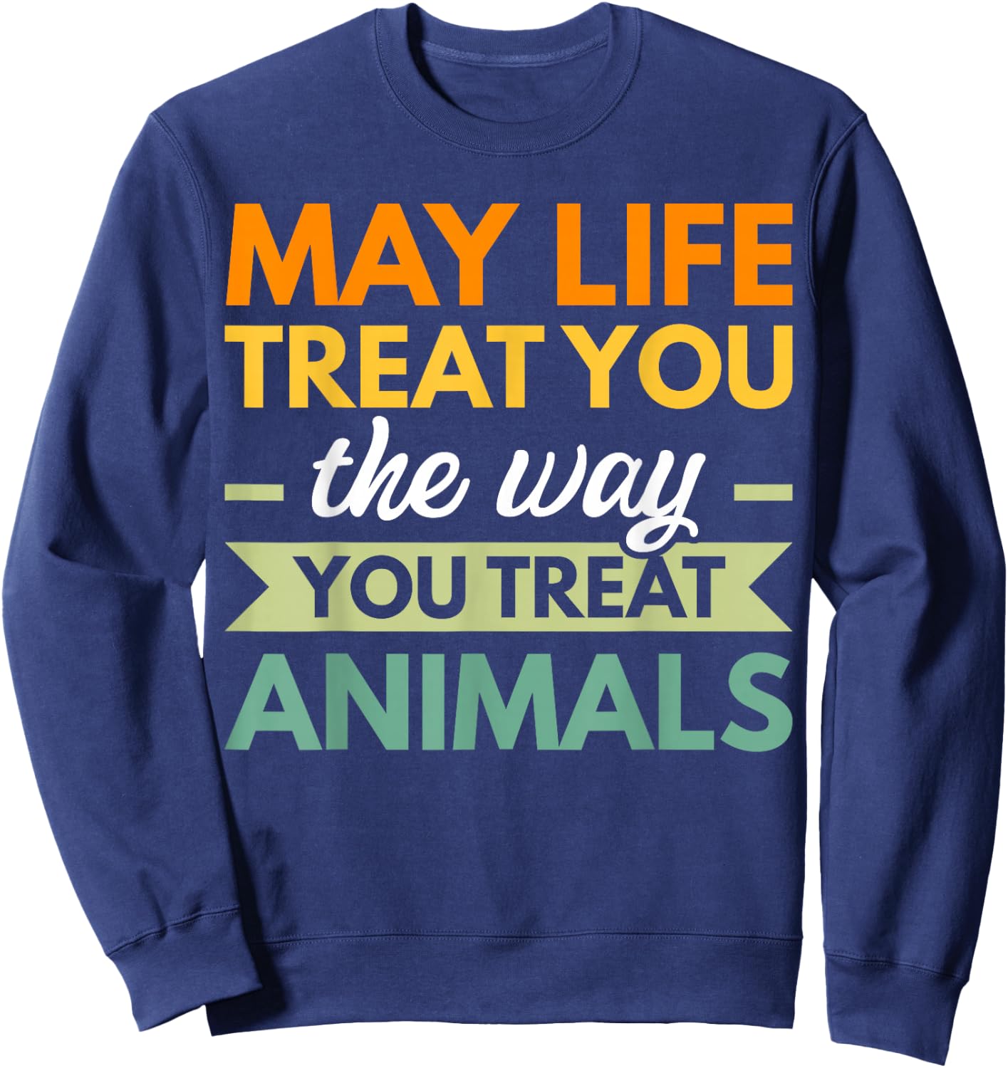 May Life Treat You The Way You Treat Animals Sweatshirt - Sweatshirt | Navy