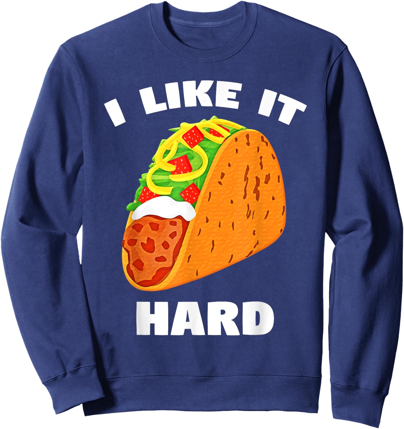 I Like It Hard Shell Taco Dirty Funny Saying Adult Humor Sweatshirt - Sweatshirt | Navy