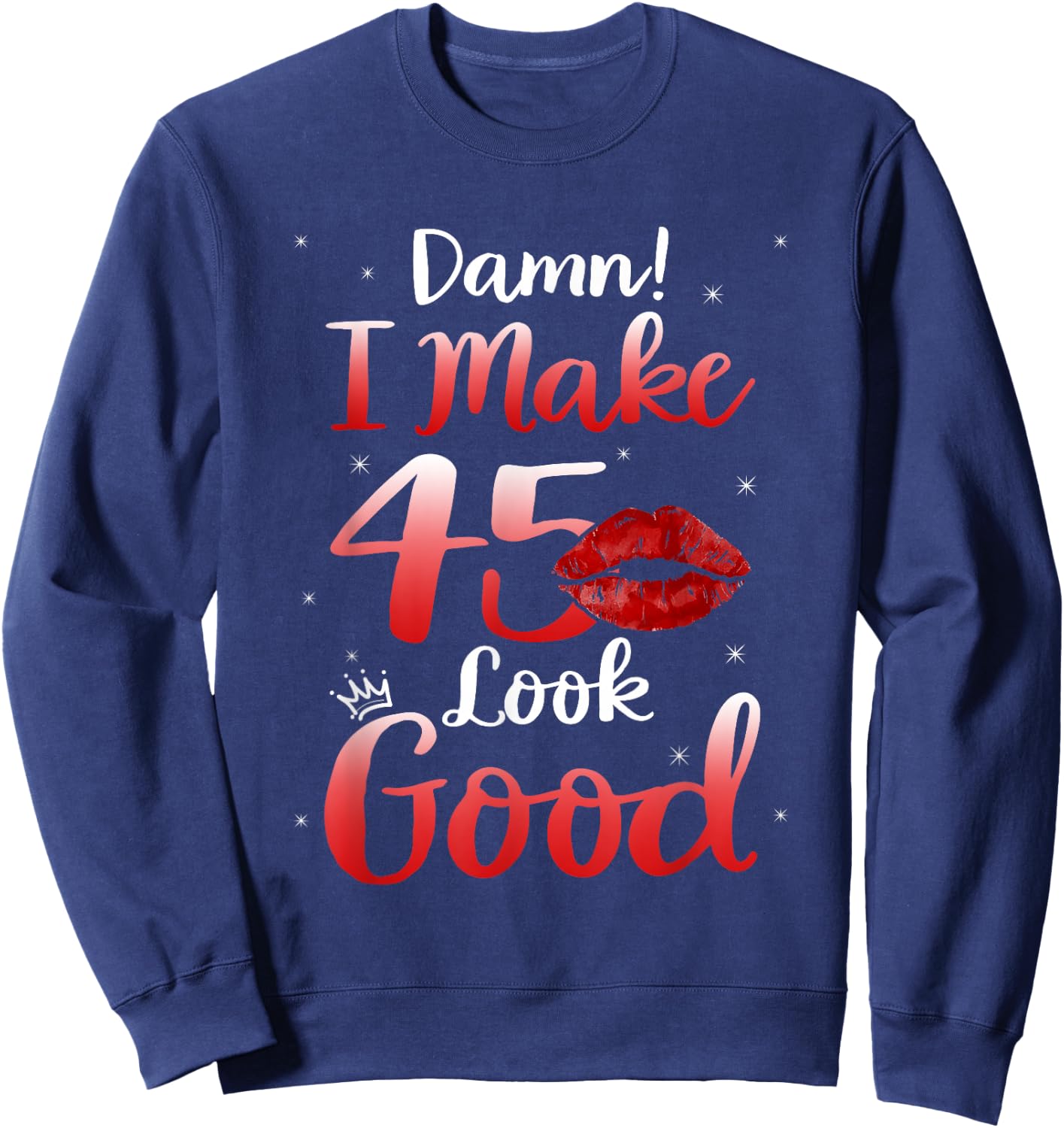 Sexy Lips I Make 45 Look Good 45th Birthday Gifts Sweatshirt - Sweatshirt | Navy