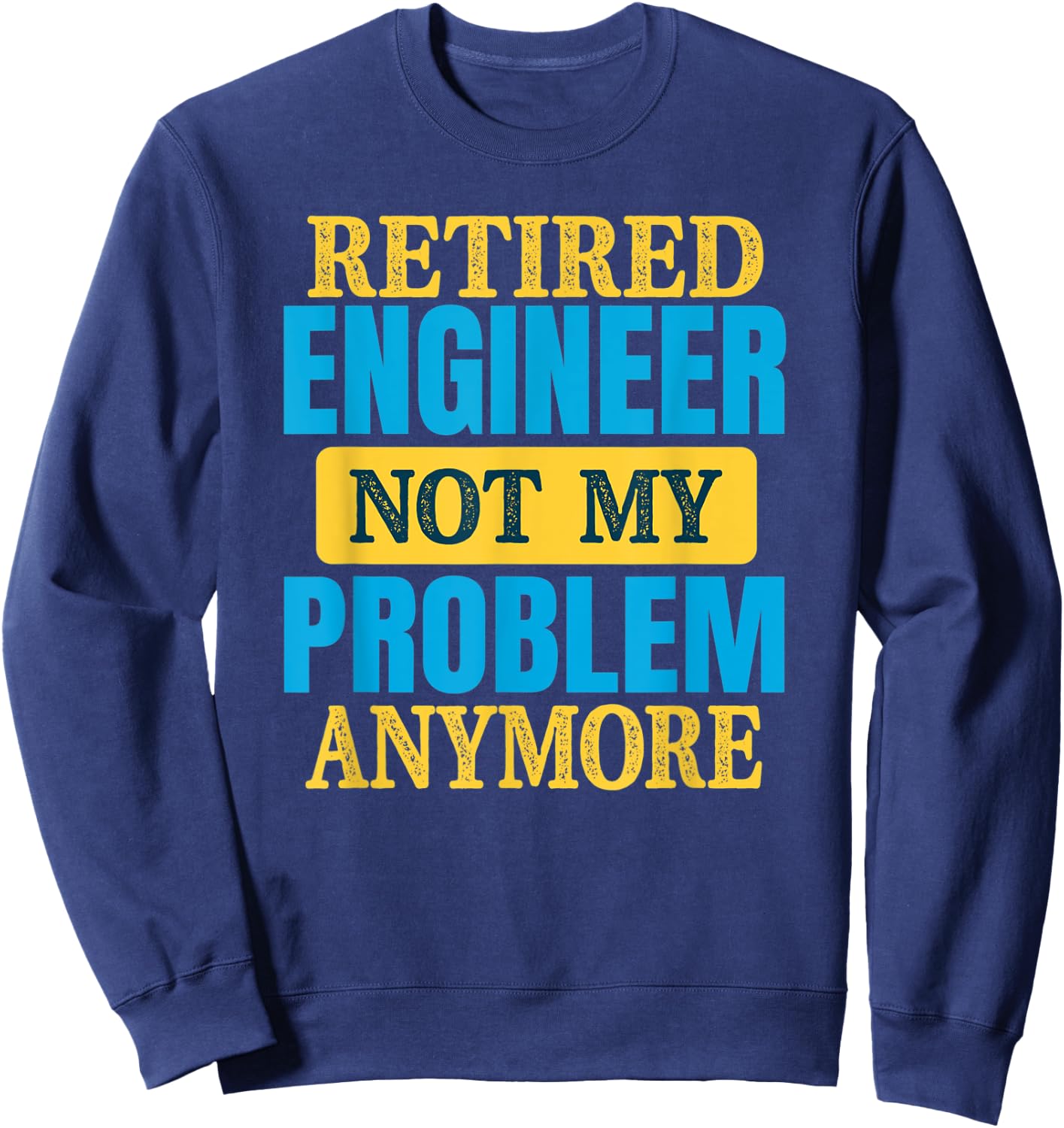 Funny Retired Engineer Joke Retirement Party Sweatshirt - Sweatshirt | Navy