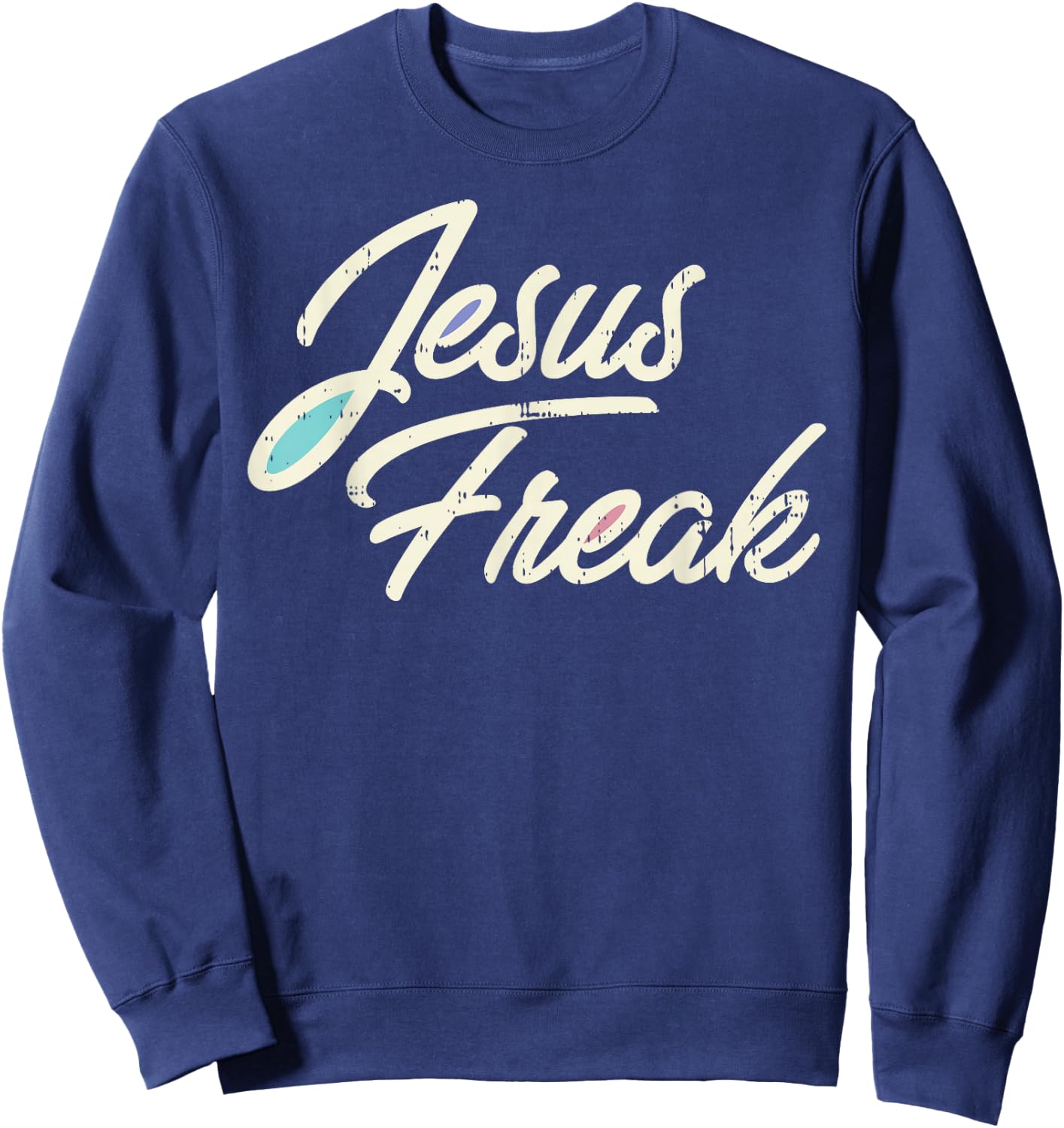 Jesus Freak God Christ Religious Christian Catholic Gift Sweatshirt - Sweatshirt | Navy