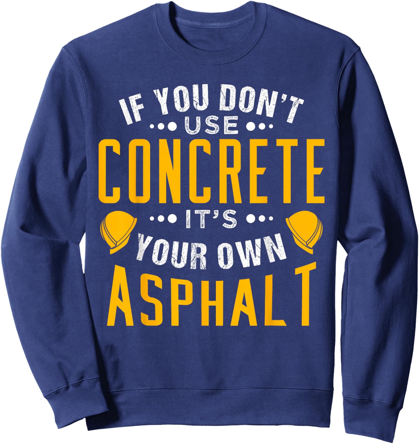 If you don't use concrete, it's your own asphalt Sweatshirt - Sweatshirt | Navy