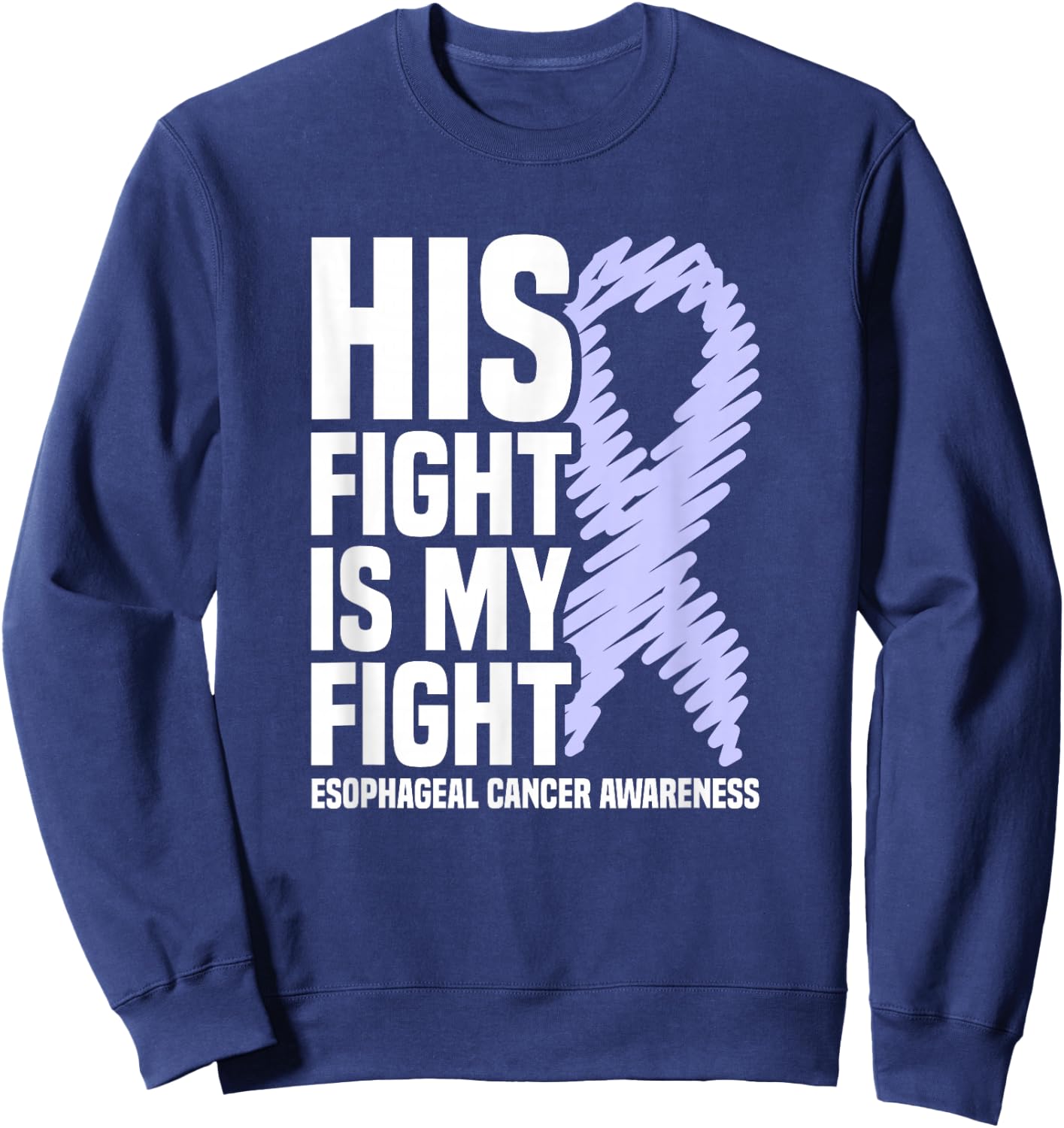 His Fight Is My Fight Periwinkle Esophageal Cancer Awareness Sweatshirt - Sweatshirt | Navy