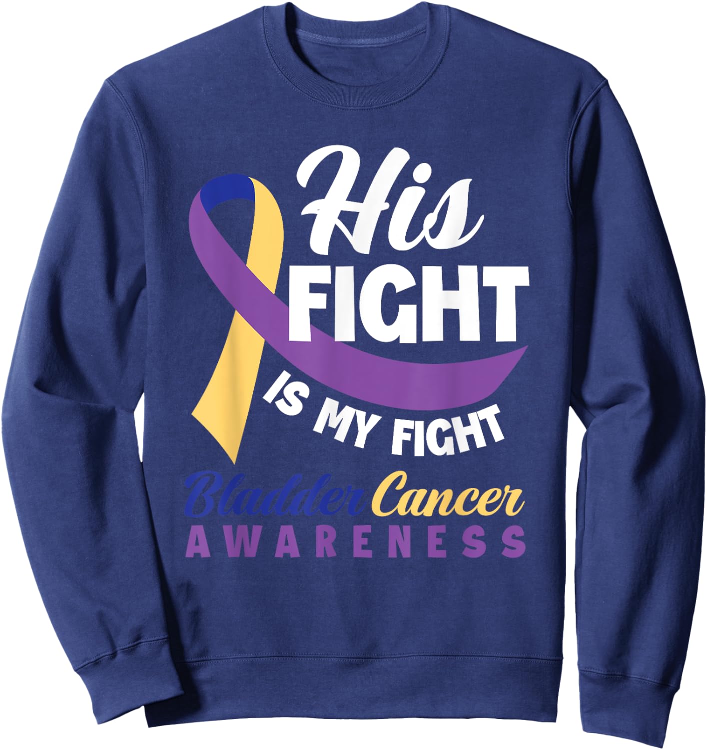 His Fight Is My Fight Bladder Cancer Awareness Sweatshirt - Sweatshirt | Navy