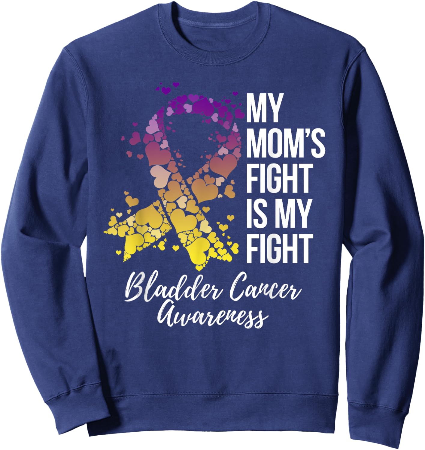 My Mom’s Fight Is My Fight Bladder Cancer Awareness Sweatshirt - Sweatshirt | Navy