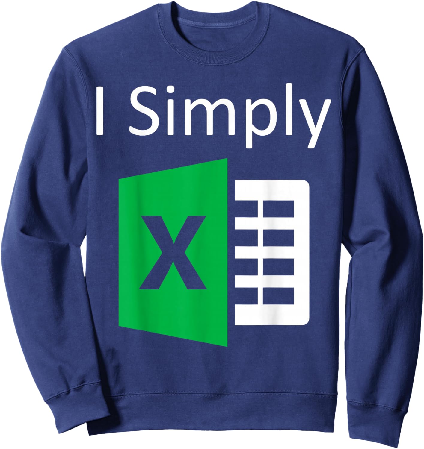 I Simply Excel Spreadsheet Funny I Excel in Spread Sheets Sweatshirt - Sweatshirt | Navy